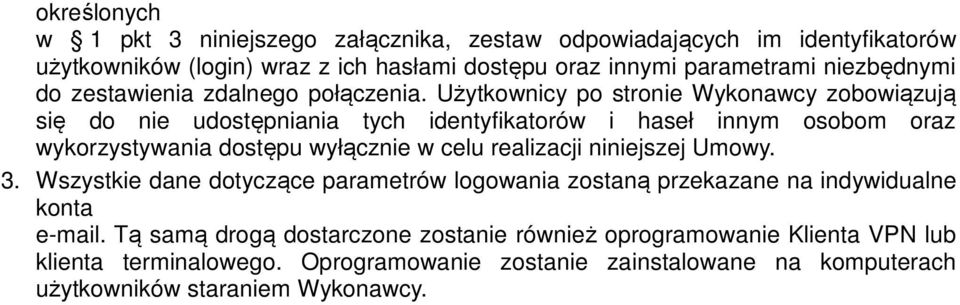 Użytkownicy po stronie Wykonawcy zobowiązują się do nie udostępniania tych identyfikatorów i haseł innym osobom oraz wykorzystywania dostępu wyłącznie w celu realizacji