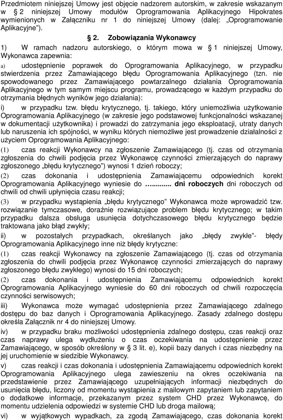 Zobowiązania Wykonawcy 1) W ramach nadzoru autorskiego, o którym mowa w 1 niniejszej Umowy, Wykonawca zapewnia: a) udostępnienie poprawek do Oprogramowania Aplikacyjnego, w przypadku stwierdzenia