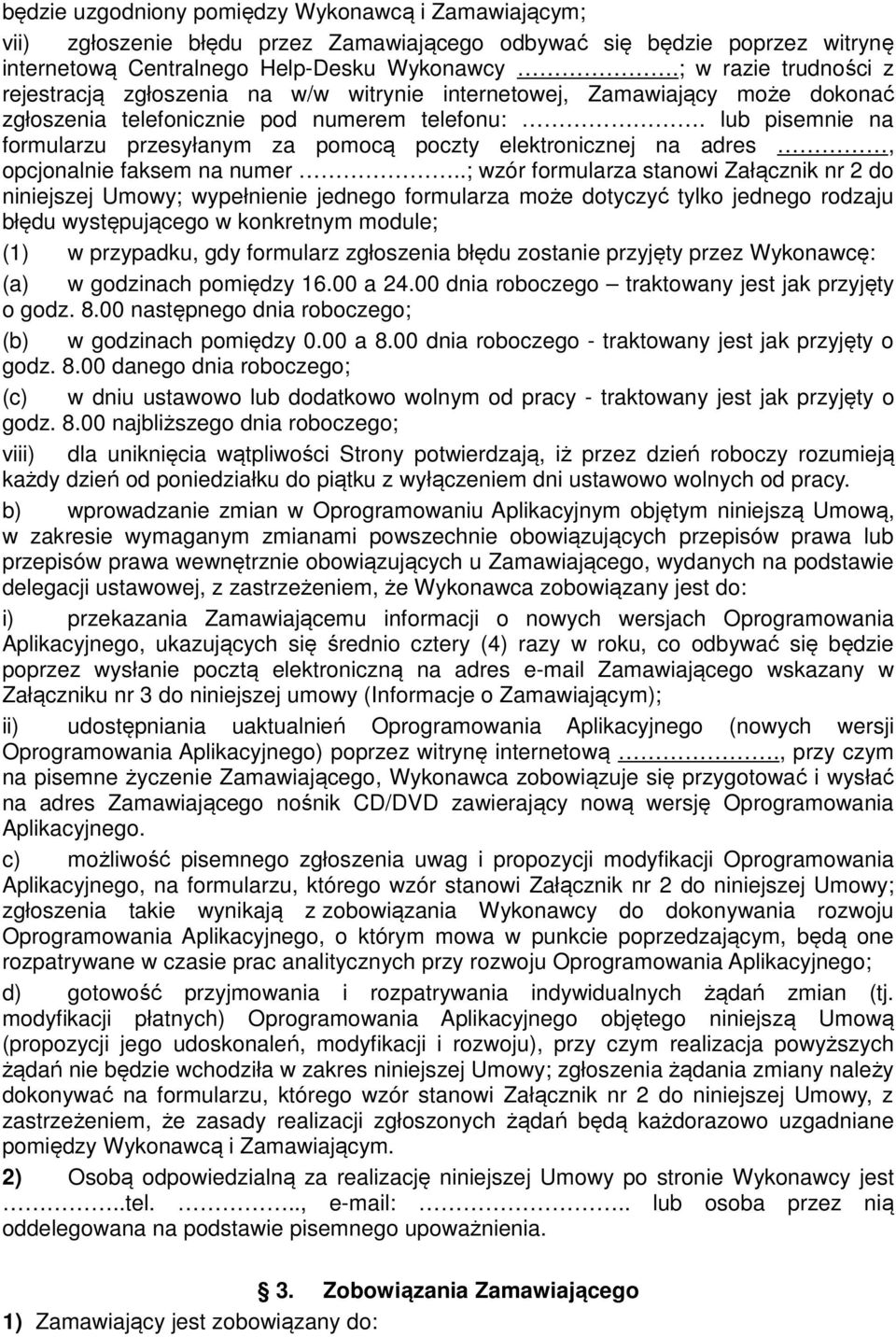 lub pisemnie na formularzu przesyłanym za pomocą poczty elektronicznej na adres, opcjonalnie faksem na numer.