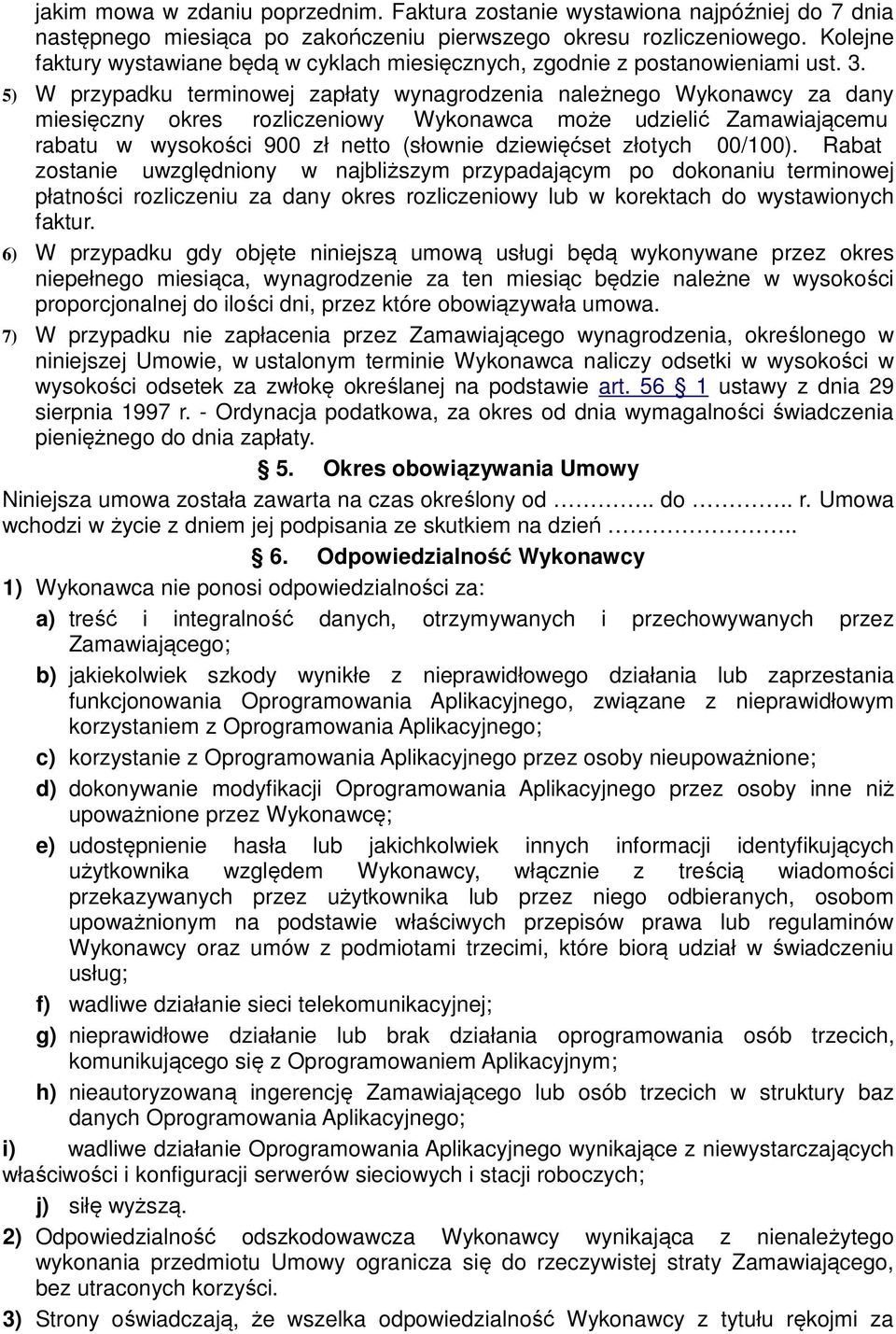 5) W przypadku terminowej zapłaty wynagrodzenia należnego Wykonawcy za dany miesięczny okres rozliczeniowy Wykonawca może udzielić Zamawiającemu rabatu w wysokości 900 zł netto (słownie dziewięćset