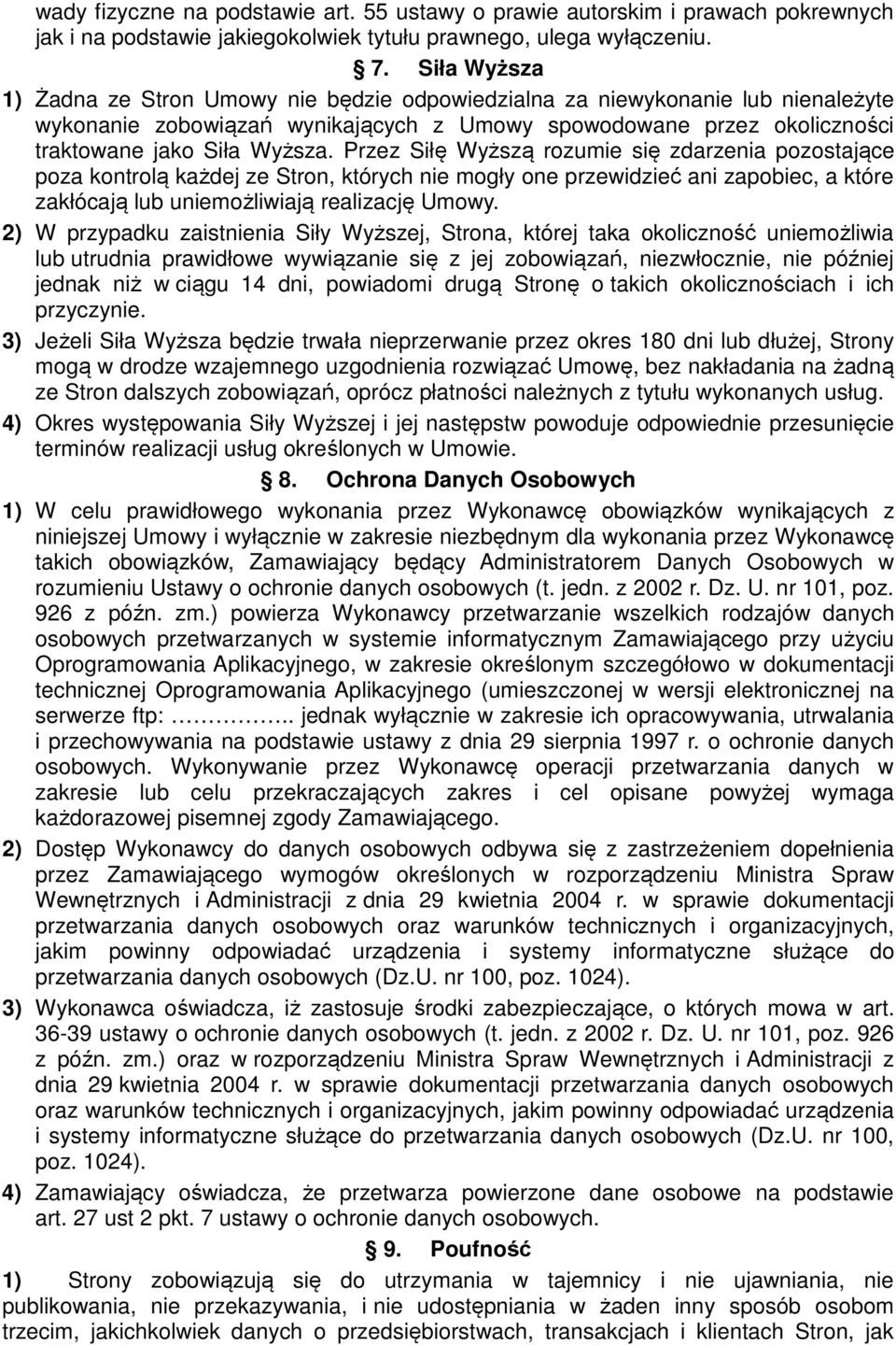 Przez Siłę Wyższą rozumie się zdarzenia pozostające poza kontrolą każdej ze Stron, których nie mogły one przewidzieć ani zapobiec, a które zakłócają lub uniemożliwiają realizację Umowy.
