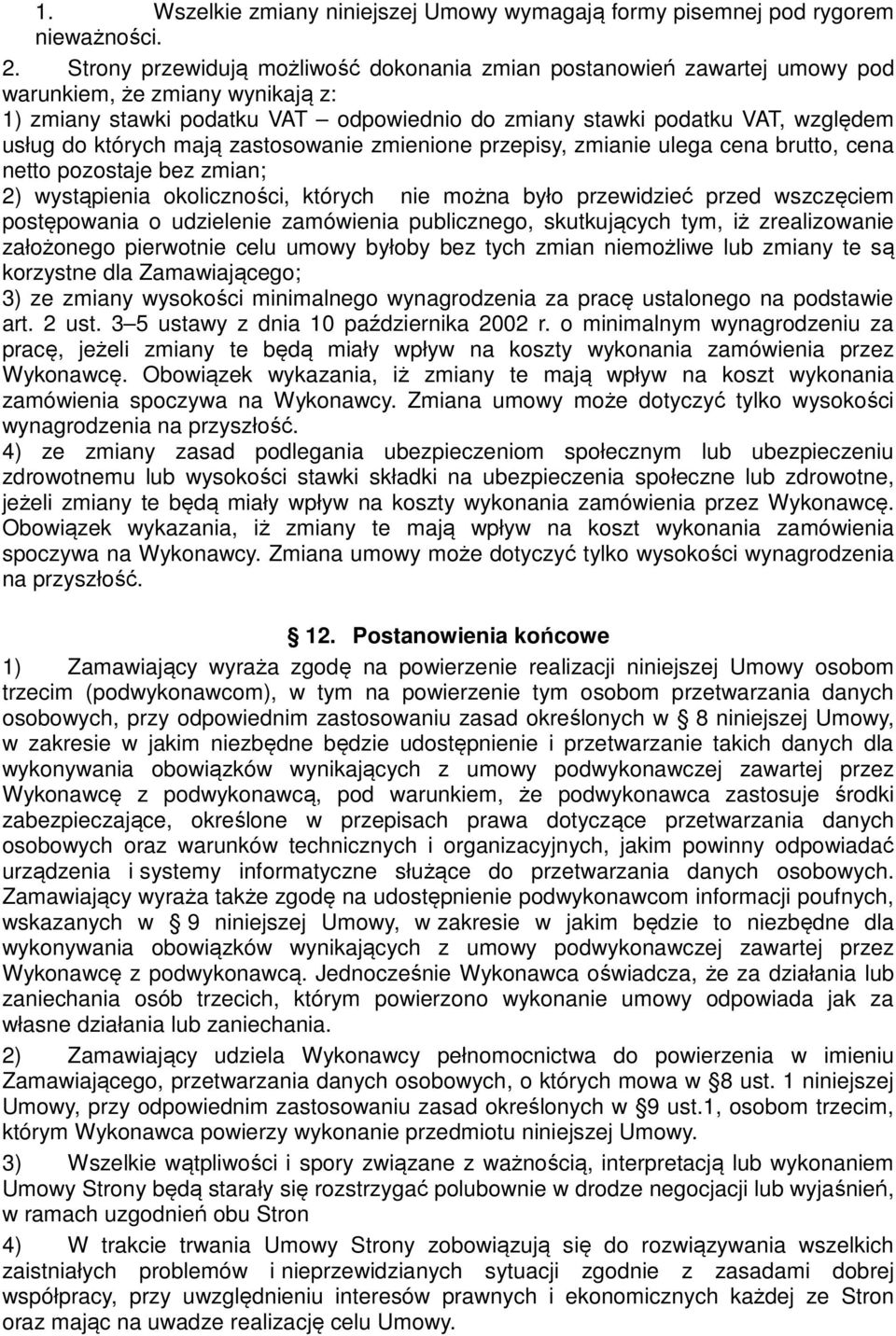 których mają zastosowanie zmienione przepisy, zmianie ulega cena brutto, cena netto pozostaje bez zmian; 2) wystąpienia okoliczności, których nie można było przewidzieć przed wszczęciem postępowania