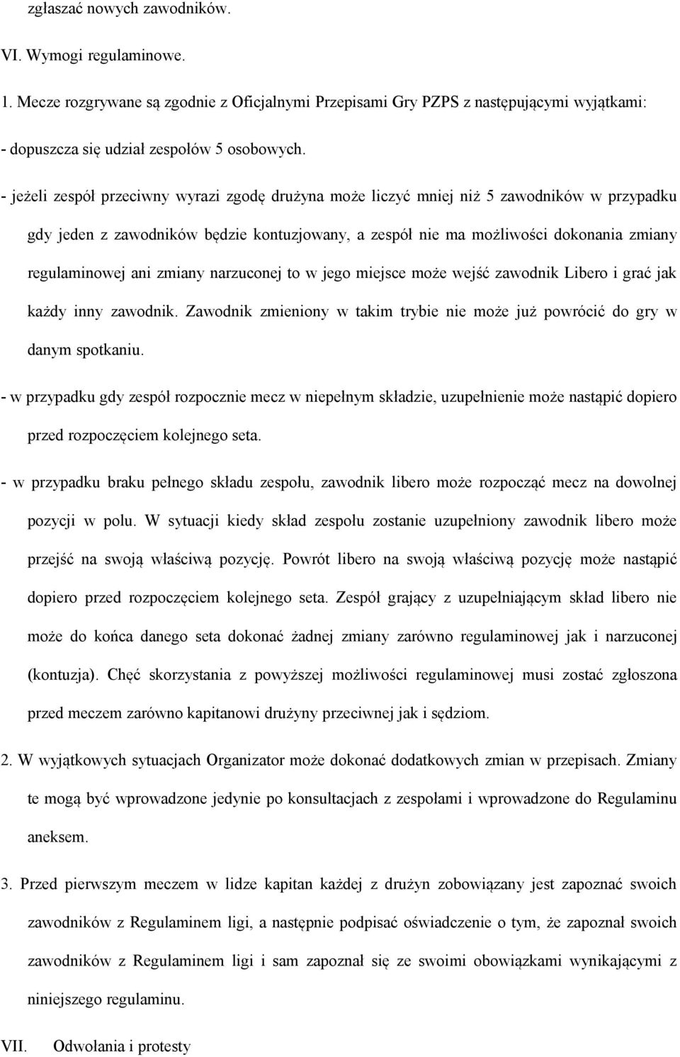 zmiany narzuconej to w jego miejsce może wejść zawodnik Libero i grać jak każdy inny zawodnik. Zawodnik zmieniony w takim trybie nie może już powrócić do gry w danym spotkaniu.