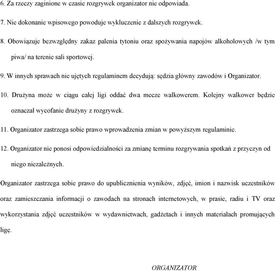 W innych sprawach nie ujętych regulaminem decydują: sędzia główny zawodów i Organizator. 10. Drużyna może w ciągu całej ligi oddać dwa mecze walkowerem.