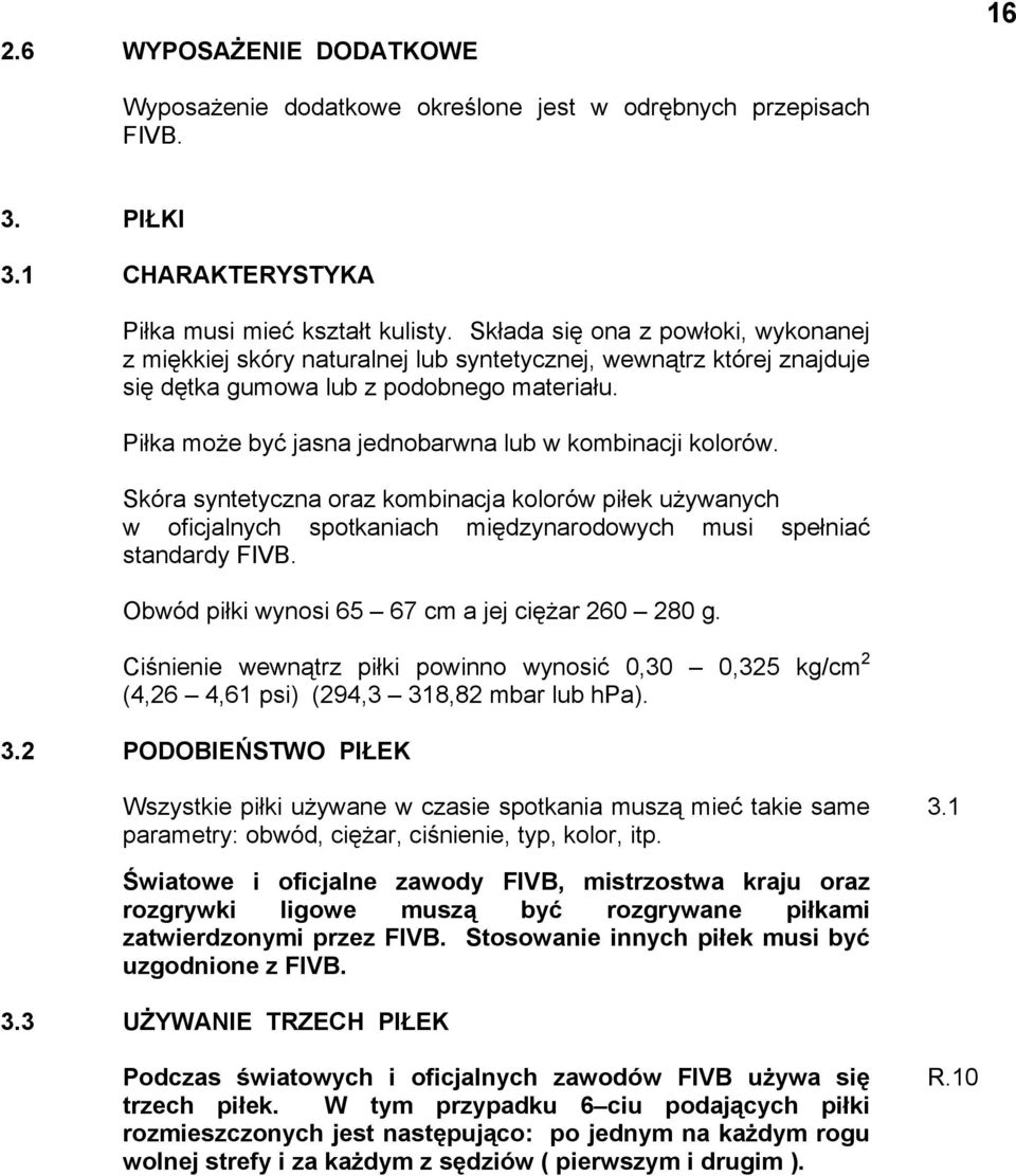 Piłka może być jasna jednobarwna lub w kombinacji kolorów. Skóra syntetyczna oraz kombinacja kolorów piłek używanych w oficjalnych spotkaniach międzynarodowych musi spełniać standardy FIVB.
