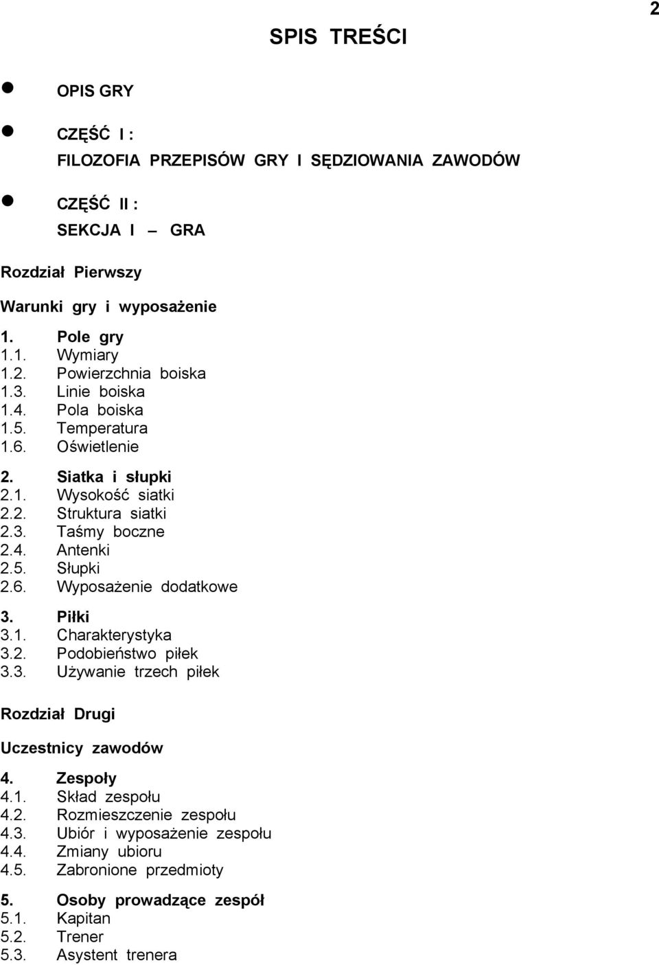 Piłki 3.1. Charakterystyka 3.2. Podobieństwo piłek 3.3. Używanie trzech piłek Rozdział Drugi Uczestnicy zawodów 4. Zespoły 4.1. Skład zespołu 4.2. Rozmieszczenie zespołu 4.3. Ubiór i wyposażenie zespołu 4.