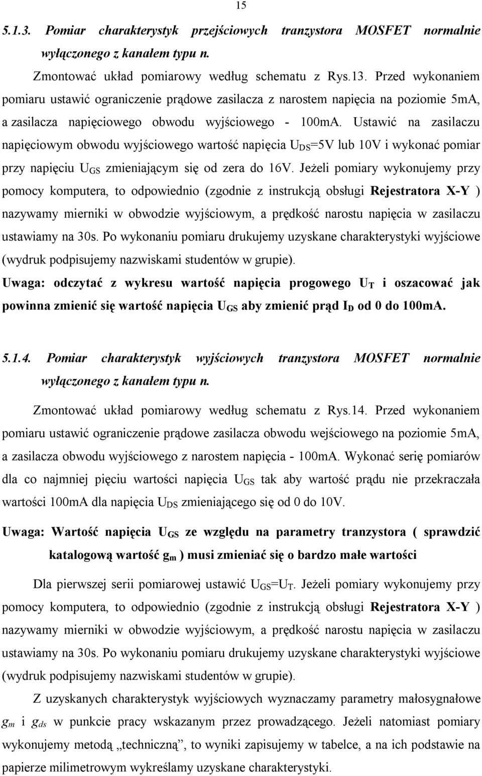 Ustawić na zasilaczu napięciowym obwodu wyjściowego wartość napięcia U S =5V lub 10V i wykonać pomiar przy napięciu U GS zmieniającym się od zera do 16V.