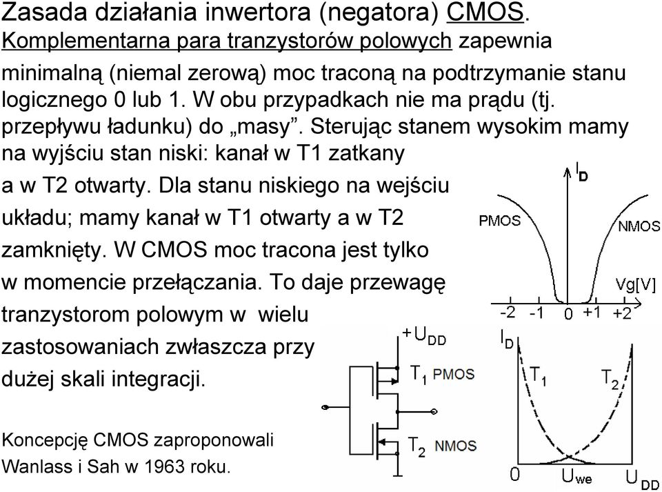 W obu przypadkach nie ma prądu (tj. przepływu ładunku) do masy. Sterując stanem wysokim mamy na wyjściu stan niski: kanał w T1 zatkany a w T2 otwarty.