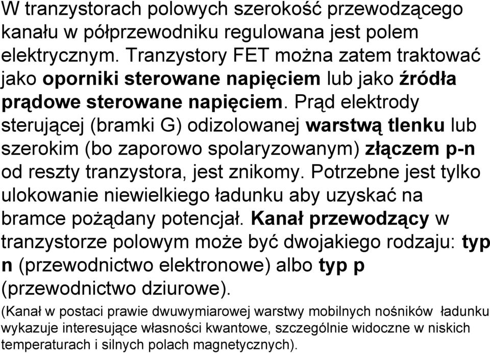 Prąd elektrody sterującej (bramki G) odizolowanej warstwą tlenku lub szerokim (bo zaporowo spolaryzowanym) złączem p-n od reszty tranzystora, jest znikomy.