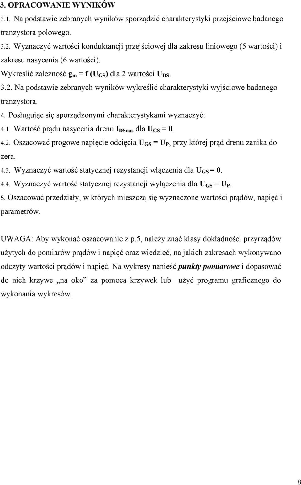 wartości U DS. 3.2. Na podstawie zebranych wyników wykreślić charakterystyki wyjściowe badanego tranzystora. 4. Posługując się sporządzonymi charakterystykami wyznaczyć: 4.1.