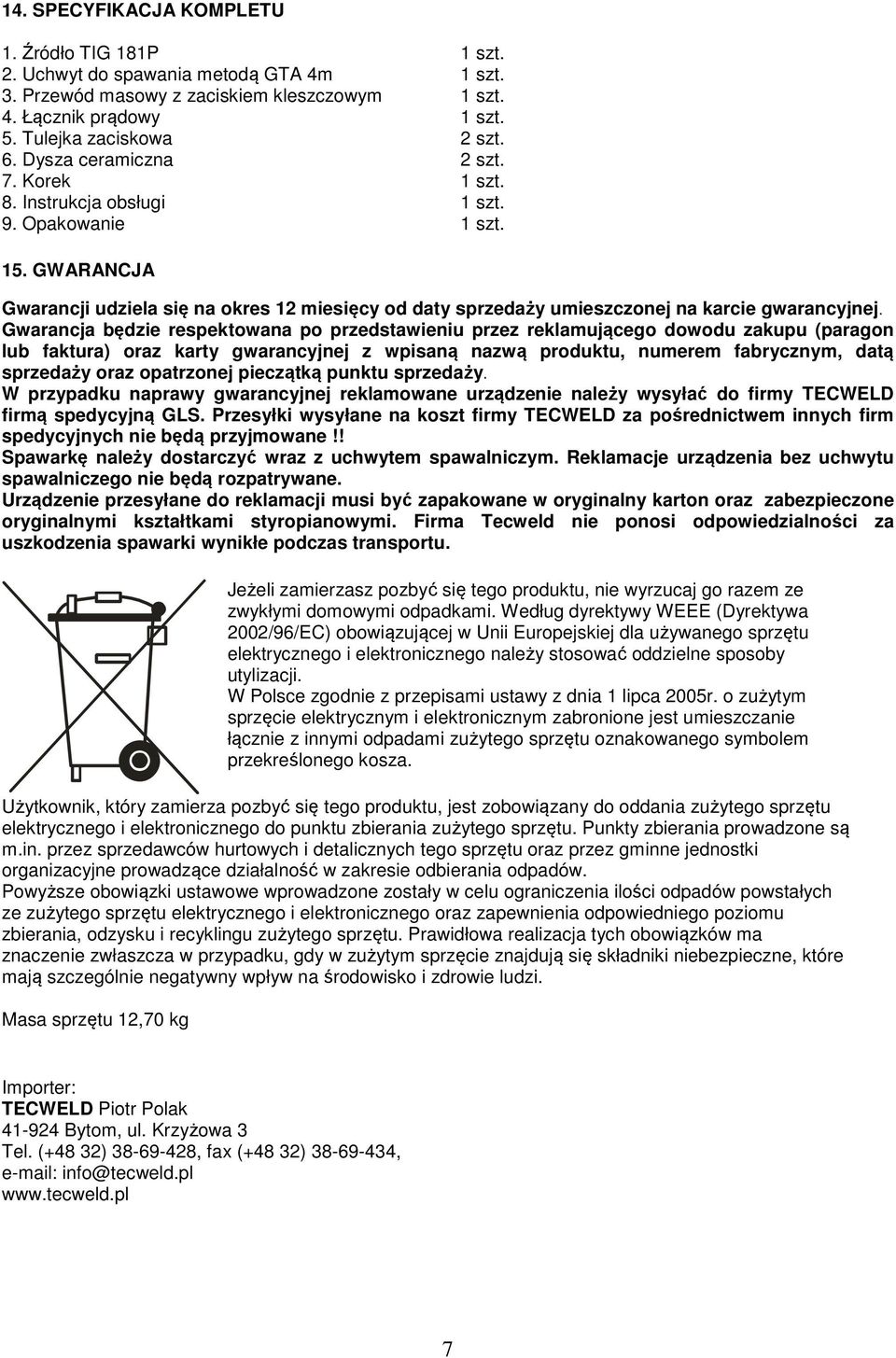 GWARANCJA Gwarancji udziela się na okres 12 miesięcy od daty sprzedaży umieszczonej na karcie gwarancyjnej.