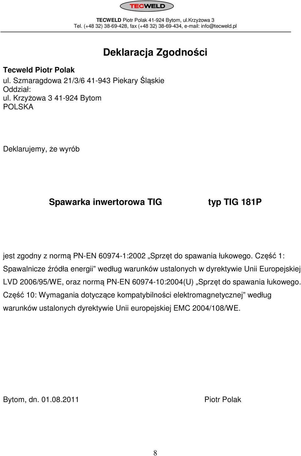 Krzyżowa 3 41-924 Bytom POLSKA Deklarujemy, że wyrób Spawarka inwertorowa TIG typ TIG 181P jest zgodny z normą PN-EN 60974-1:2002 Sprzęt do spawania łukowego.