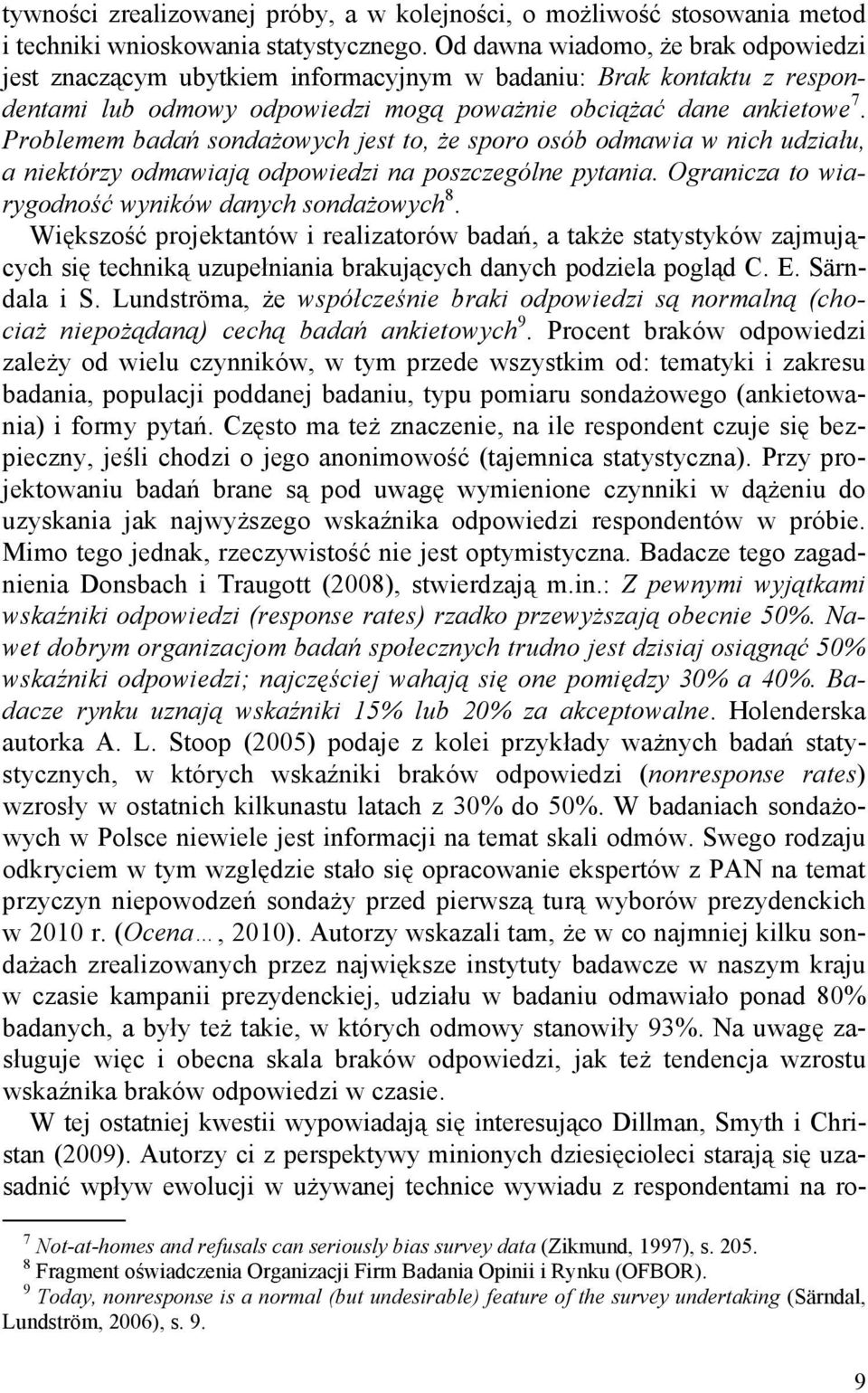 Problemem badań sondażowych jest to, że sporo osób odmawia w nich udziału, a niektórzy odmawiają odpowiedzi na poszczególne pytania. Ogranicza to wiarygodność wyników danych sondażowych 8.