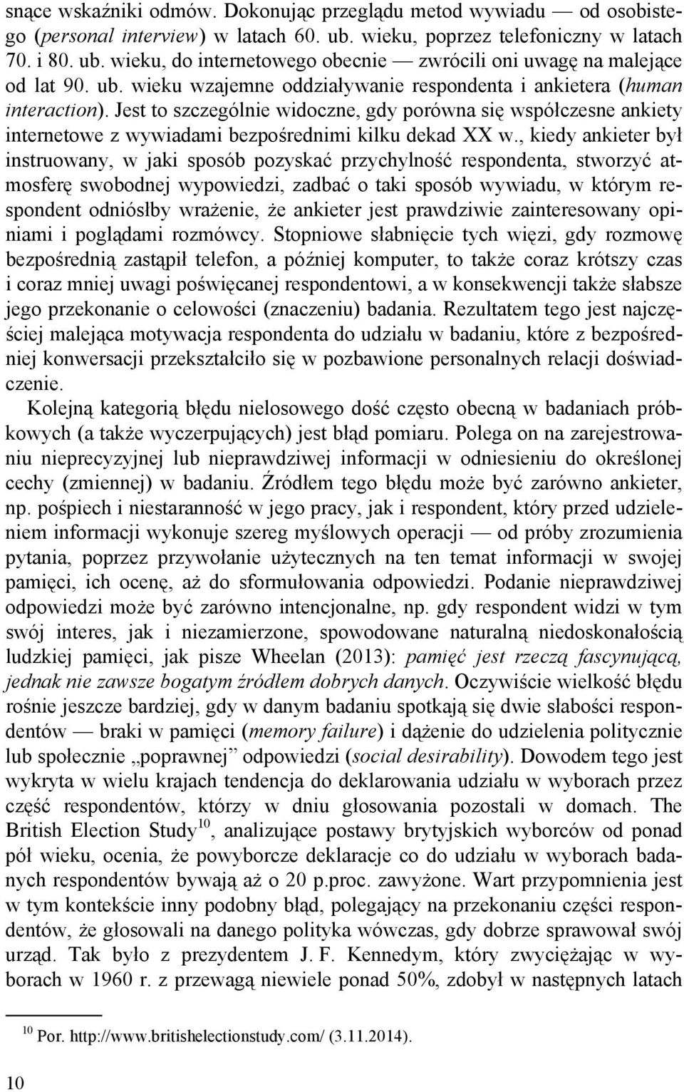 , kiedy ankieter był instruowany, w jaki sposób pozyskać przychylność respondenta, stworzyć atmosferę swobodnej wypowiedzi, zadbać o taki sposób wywiadu, w którym respondent odniósłby wrażenie, że