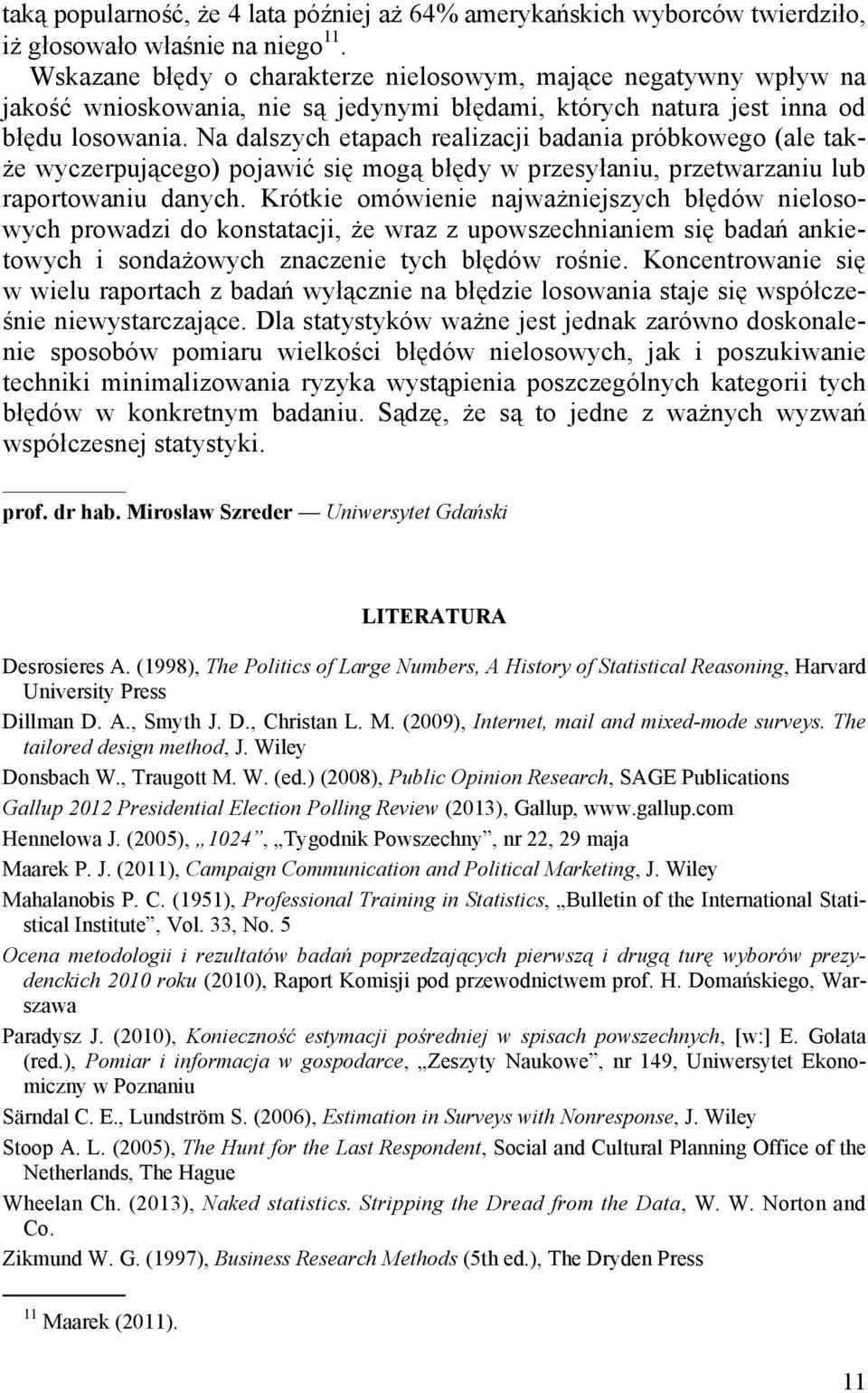 Na dalszych etapach realizacji badania próbkowego (ale także wyczerpującego) pojawić się mogą błędy w przesyłaniu, przetwarzaniu lub raportowaniu danych.