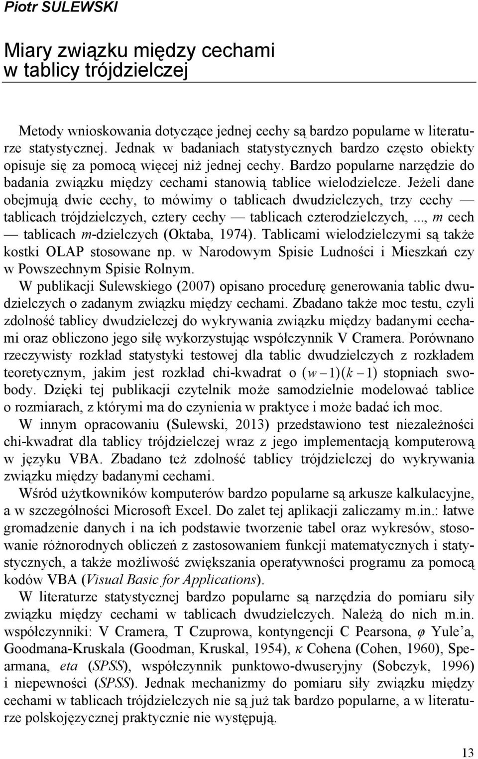 Jeżeli dane obejmują dwie cechy, to mówimy o tablicach dwudzielczych, trzy cechy tablicach trójdzielczych, cztery cechy tablicach czterodzielczych,..., m cech tablicach m-dzielczych (Oktaba, 1974).