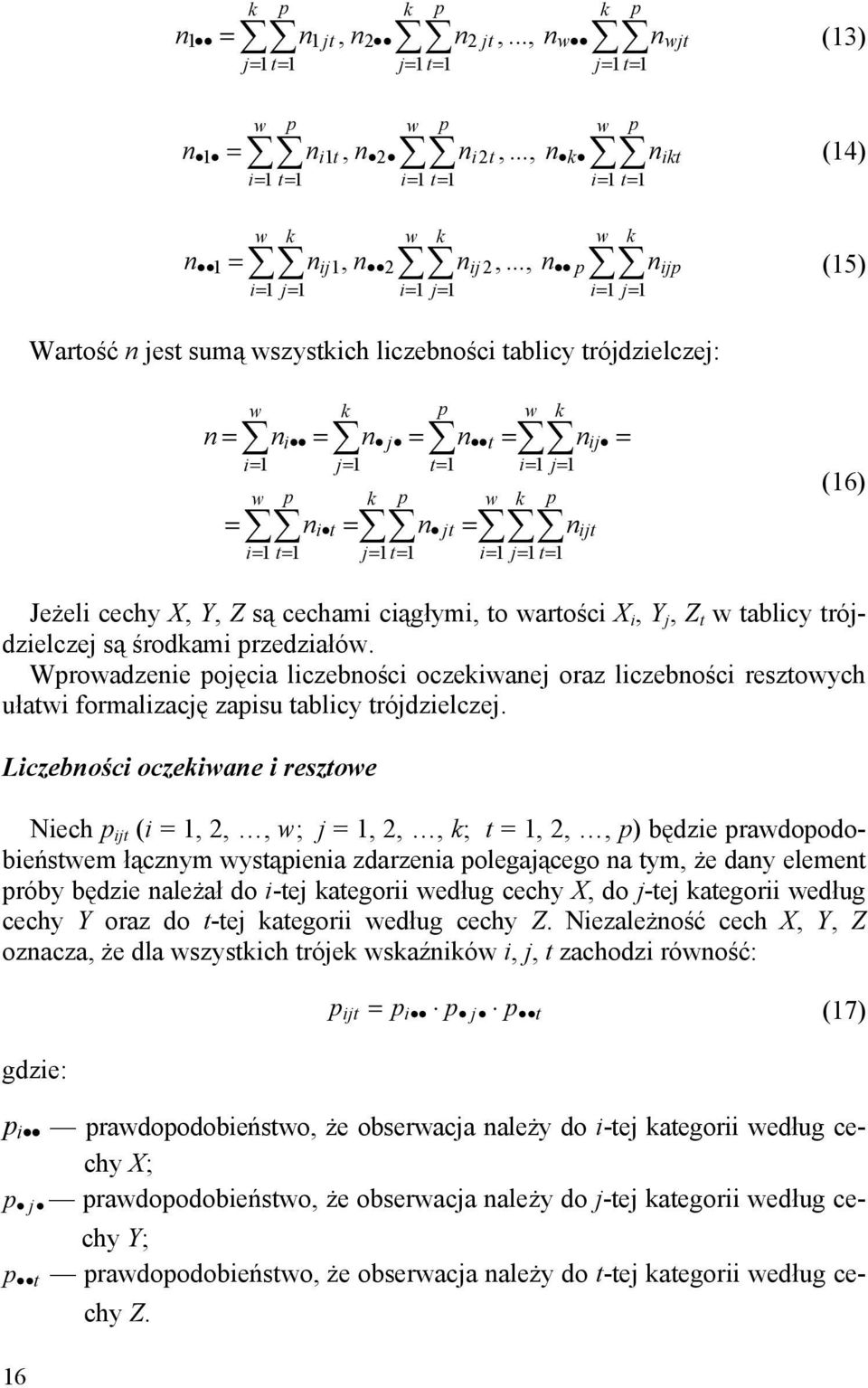 .., n n (15) wjt ikt p ijp i= 1 j= 1 Wartość n jest sumą wszystkich liczebności tablicy trójdzielczej: n = = w k p w k ni = n j = n t = nij = i= 1 j= 1 t= 1 i= 1 j= 1 w p k p w k p ni t = n jt = nijt
