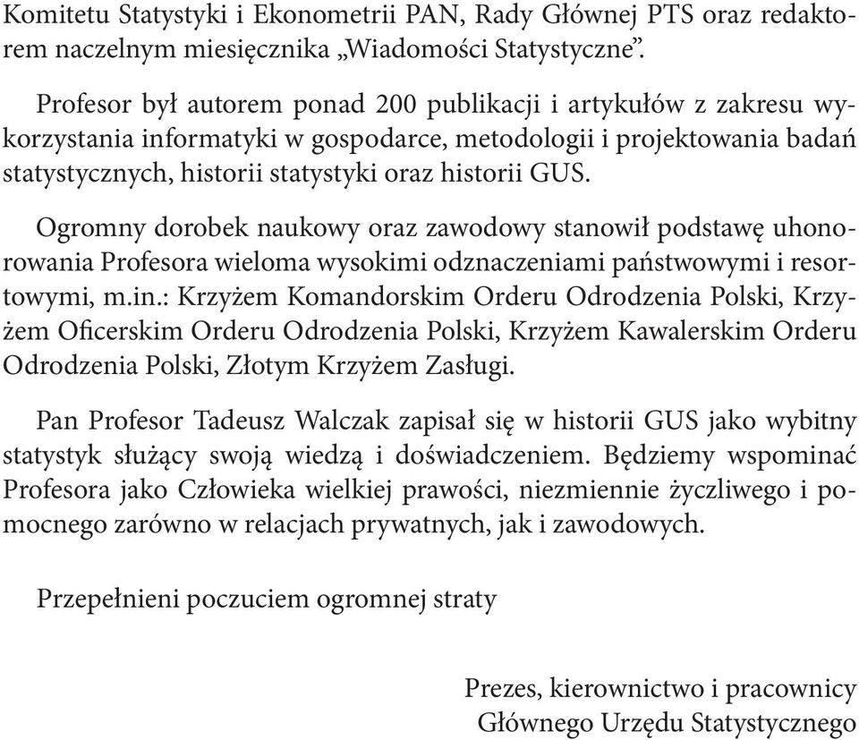 Ogromny dorobek naukowy oraz zawodowy stanowił podstawę uhonorowania Profesora wieloma wysokimi odznaczeniami państwowymi i resortowymi, m.in.