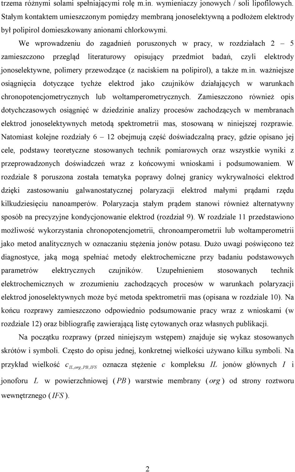 We wprowadzeniu do zagadnień poruszonych w pracy, w rozdziałach 2 5 zamieszczono przegląd literaturowy opisujący przedmiot badań, czyli elektrody jonoselektywne, polimery przewodzące (z naciskiem na