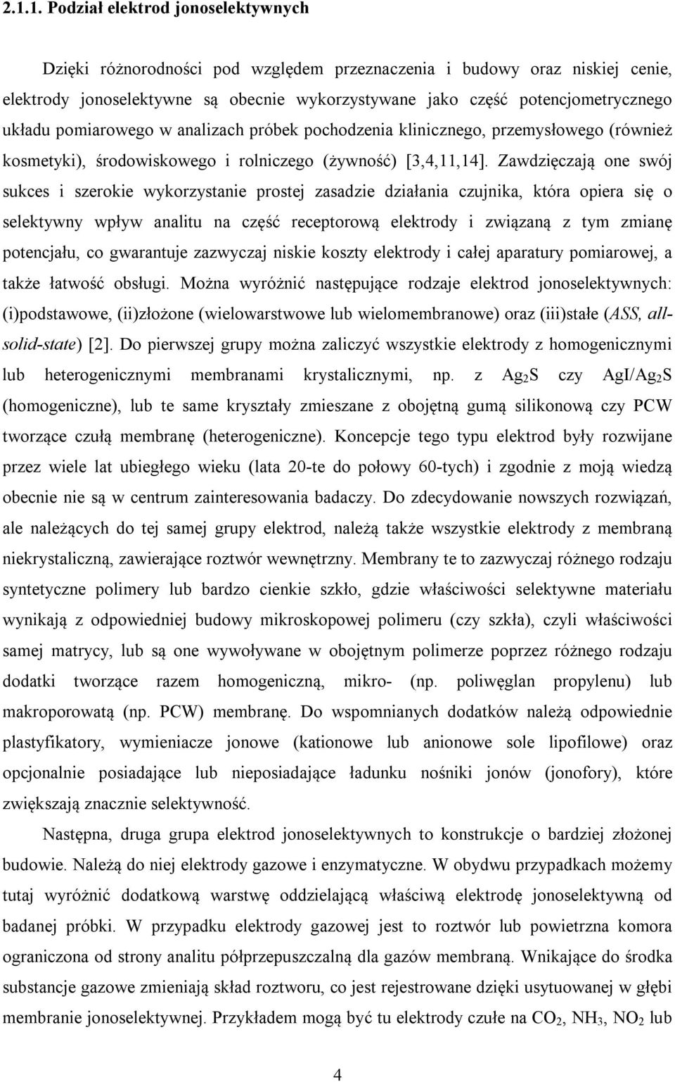 Zawdzięczają one swój sukces i szerokie wykorzystanie prostej zasadzie działania czujnika, która opiera się o selektywny wpływ analitu na część receptorową elektrody i związaną z tym zmianę