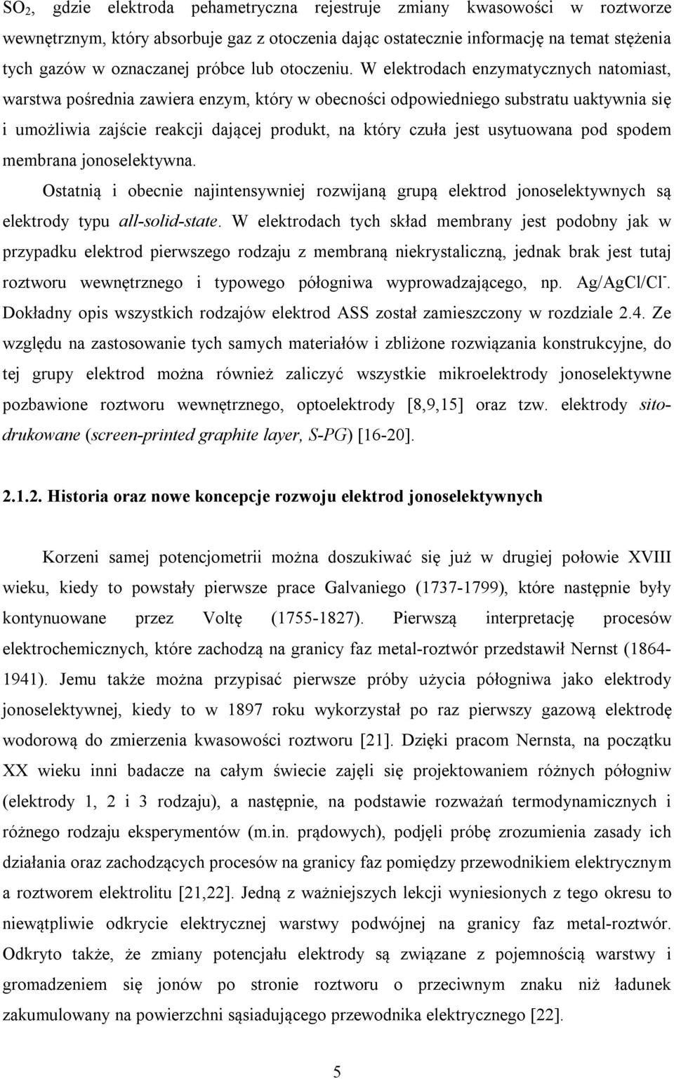 W elektrodach enzymatycznych natomiast, warstwa pośrednia zawiera enzym, który w obecności odpowiedniego substratu uaktywnia się i umożliwia zajście reakcji dającej produkt, na który czuła jest