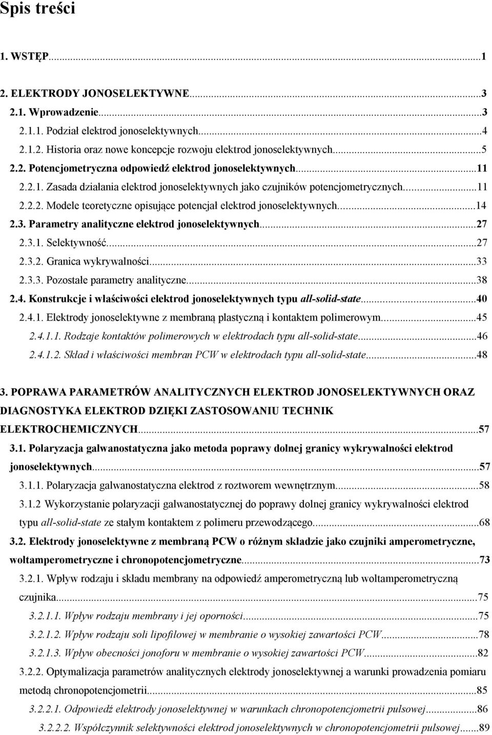 ..14 2.3. Parametry analityczne elektrod jonoselektywnych...27 2.3.1. Selektywność...27 2.3.2. Granica wykrywalności...33 2.3.3. Pozostałe parametry analityczne...38 2.4. Konstrukcje i właściwości elektrod jonoselektywnych typu all-solid-state.