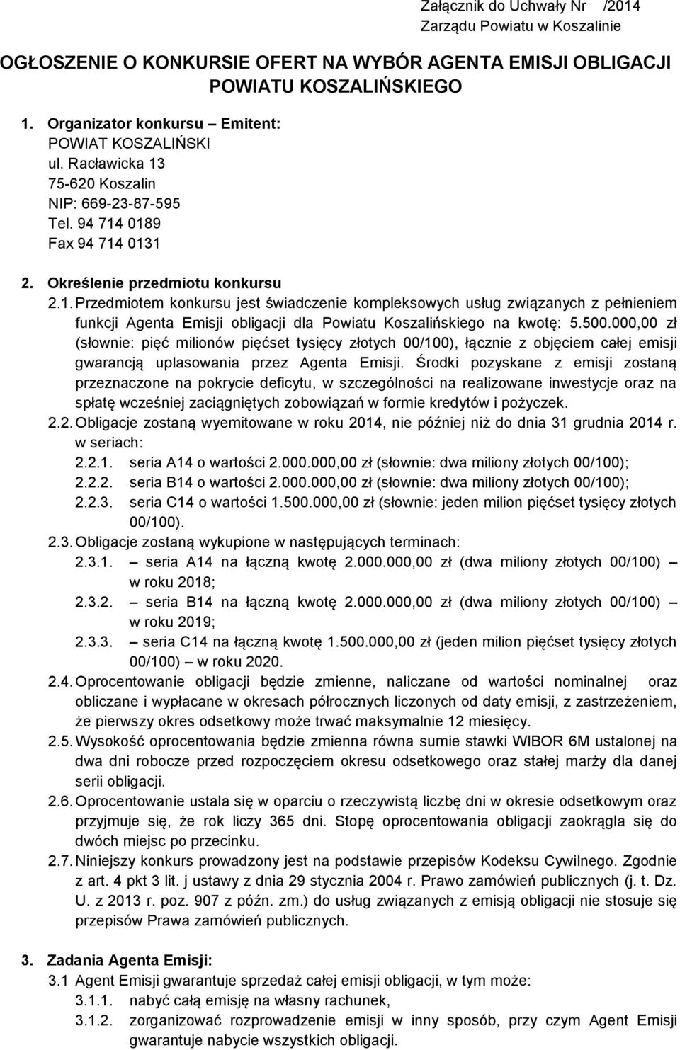 500.000,00 zł (słownie: pięć milionów pięćset tysięcy złotych 00/100), łącznie z objęciem całej emisji gwarancją uplasowania przez Agenta Emisji.