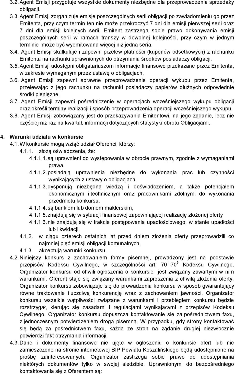 Emitent zastrzega sobie prawo dokonywania emisji poszczególnych serii w ramach transzy w dowolnej kolejności, przy czym w jednym terminie może być wyemitowana więcej niż jedna seria. 3.4.