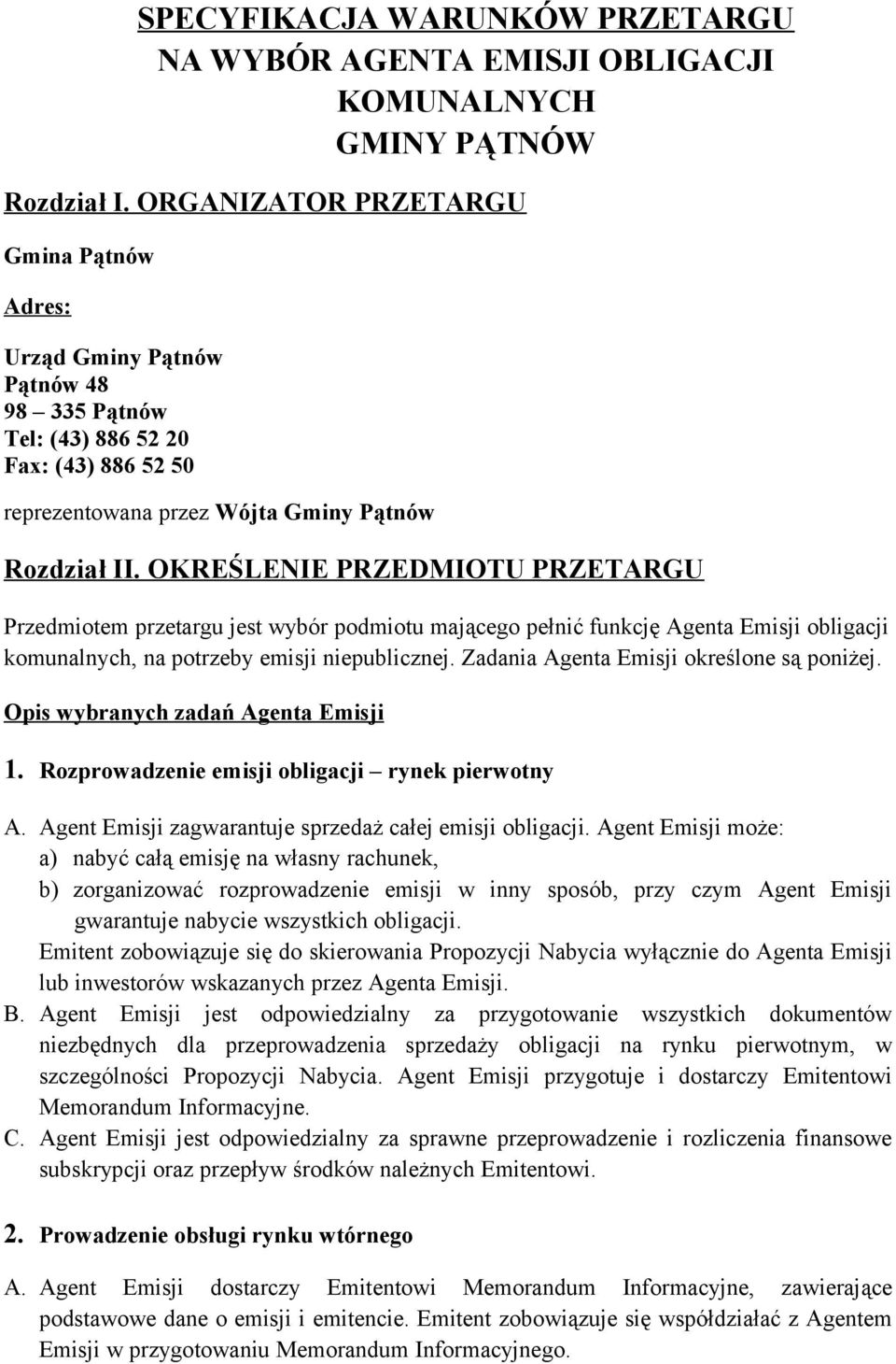 OKREŚLENIE PRZEDMIOTU PRZETARGU Przedmiotem przetargu jest wybór podmiotu mającego pełnić funkcję Agenta Emisji obligacji komunalnych, na potrzeby emisji niepublicznej.