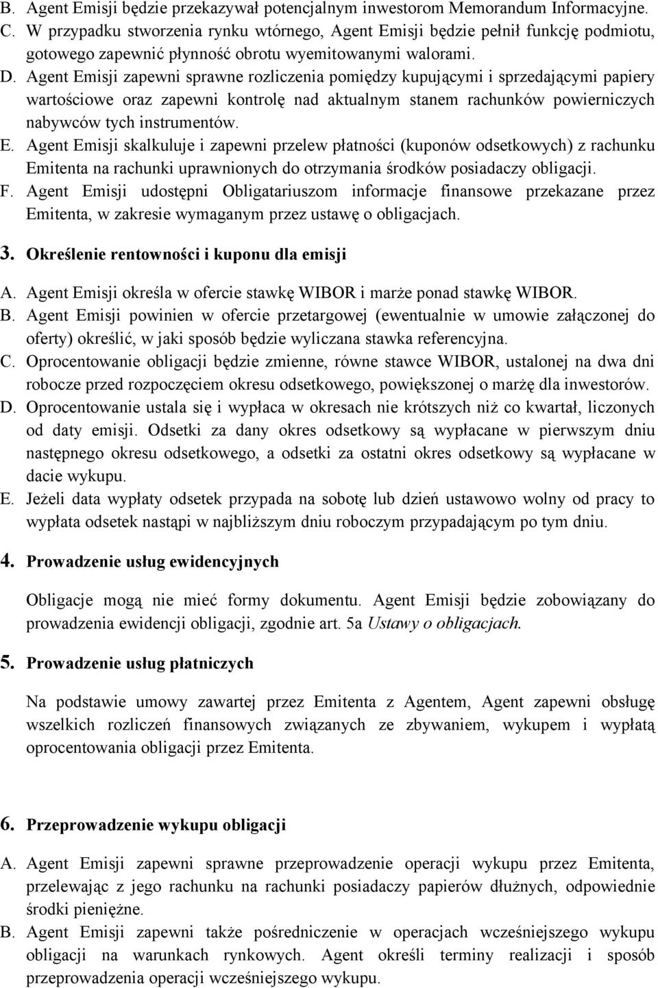 Agent Emisji zapewni sprawne rozliczenia pomiędzy kupującymi i sprzedającymi papiery wartościowe oraz zapewni kontrolę nad aktualnym stanem rachunków powierniczych nabywców tych instrumentów. E. Agent Emisji skalkuluje i zapewni przelew płatności (kuponów odsetkowych) z rachunku Emitenta na rachunki uprawnionych do otrzymania środków posiadaczy obligacji.