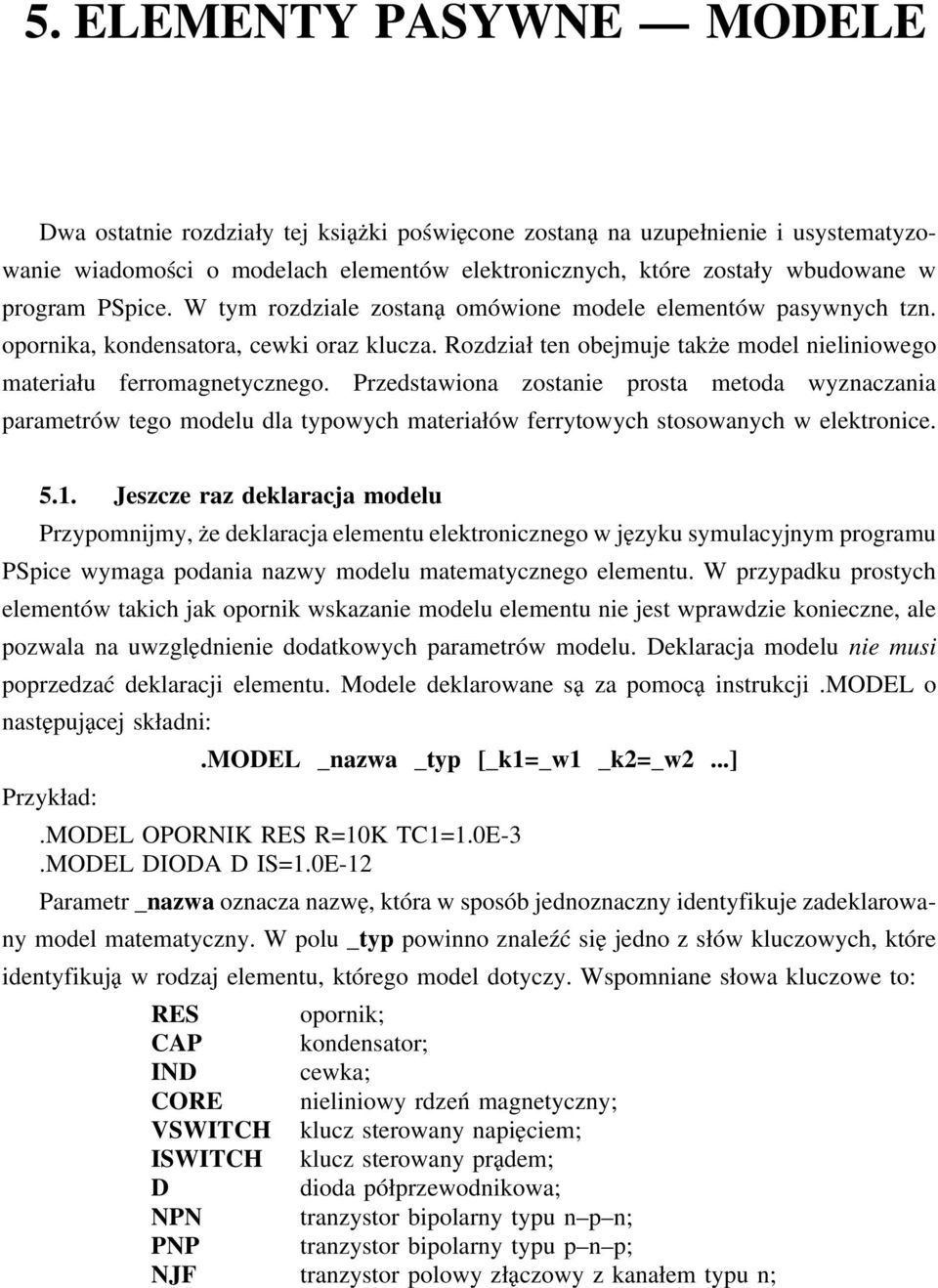 Przedstawiona zostanie prosta metoda wyznaczania parametrów tego modelu dla typowych materiałów ferrytowych stosowanych w elektronice. 5.1.