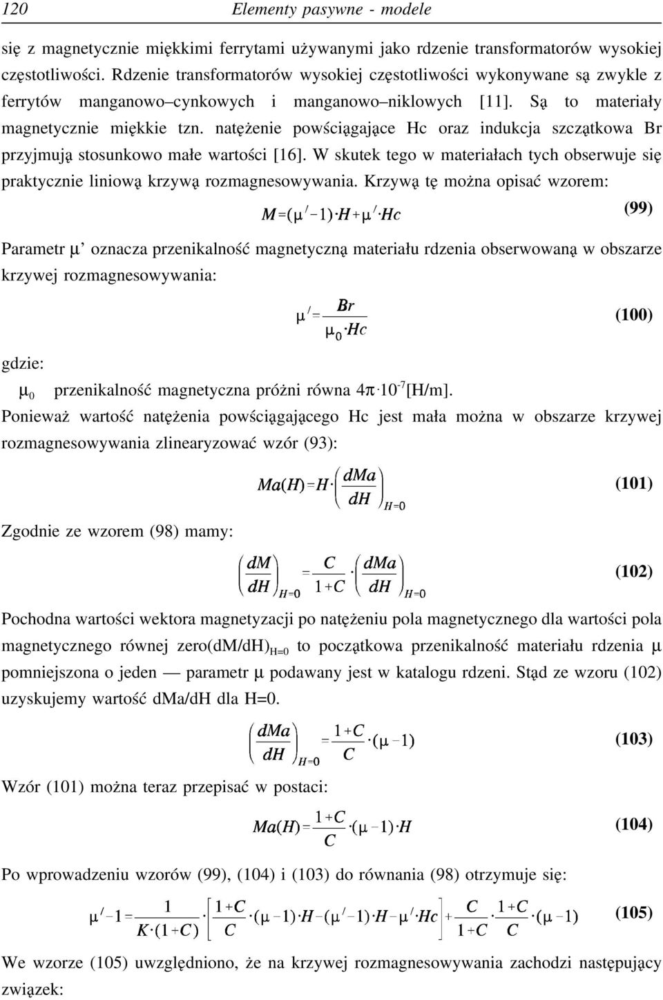 natężenie powściągające Hc oraz indukcja szczątkowa Br przyjmują stosunkowo małe wartości [16]. W skutek tego w materiałach tych obserwuje się praktycznie liniową krzywą rozmagnesowywania.