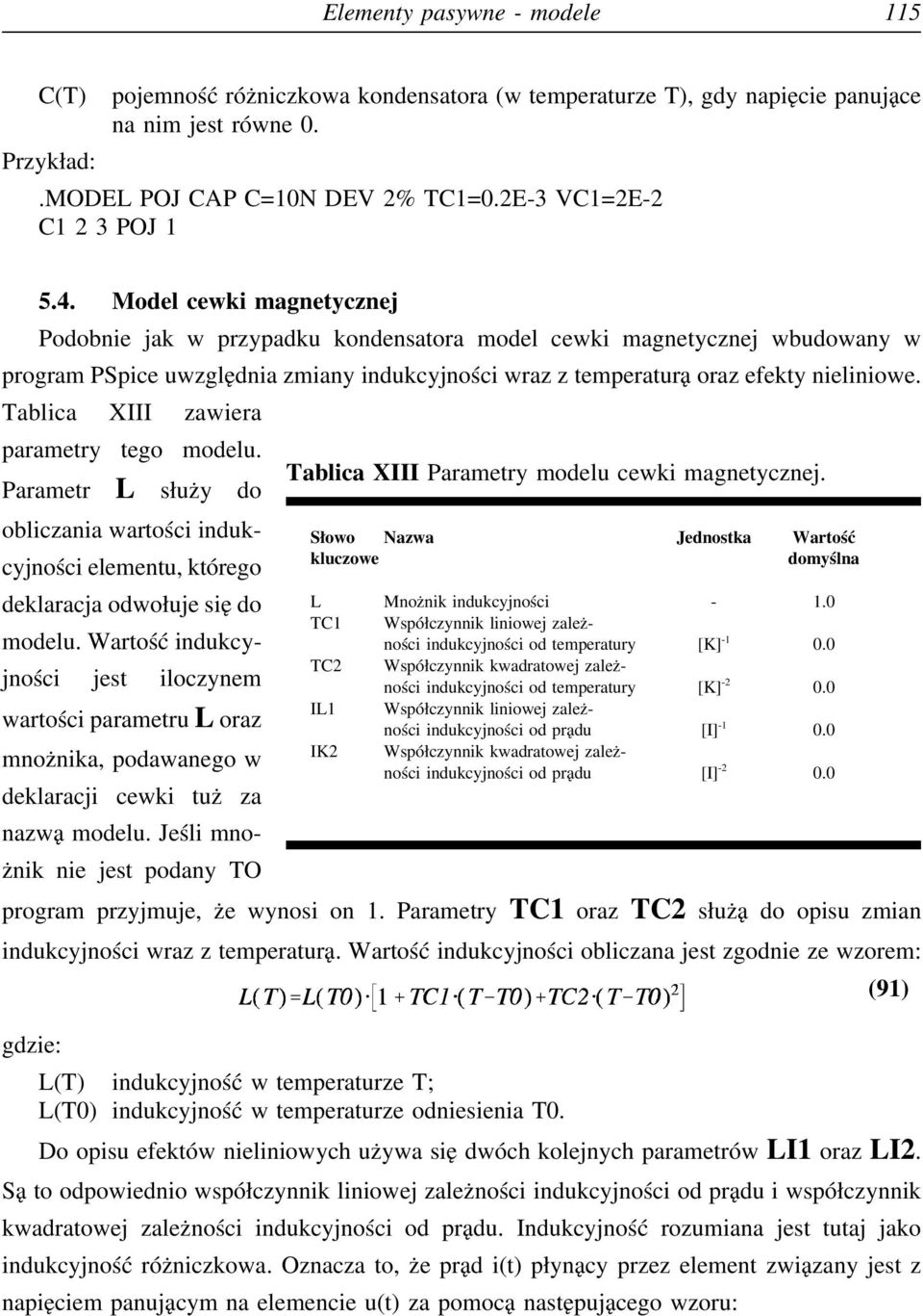 Model cewki magnetycznej Podobnie jak w przypadku kondensatora model cewki magnetycznej wbudowany w program PSpice uwzględnia zmiany indukcyjności wraz z temperaturą oraz efekty nieliniowe.