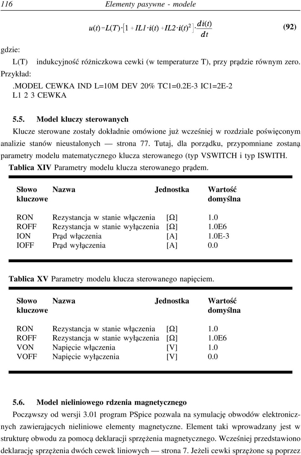 Tutaj, dla porządku, przypomniane zostaną parametry modelu matematycznego klucza sterowanego (typ VSWITCH i typ ISWITH. Tablica XIV Parametry modelu klucza sterowanego prądem.