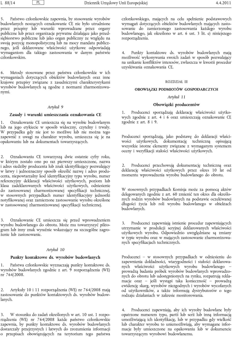 prywatne działające jako przedsiębiorstwo publiczne lub jako organ publiczny ze względu na swoją pozycję monopolistyczną lub na mocy mandatu publicznego, jeśli deklarowane właściwości użytkowe