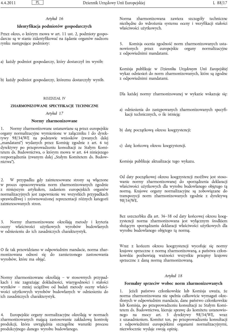 któremu dostarczyły wyrób. Norma zharmonizowana zawiera szczegóły techniczne niezbędne do wdrożenia systemu oceny i weryfikacji stałości właściwości użytkowych. 5.