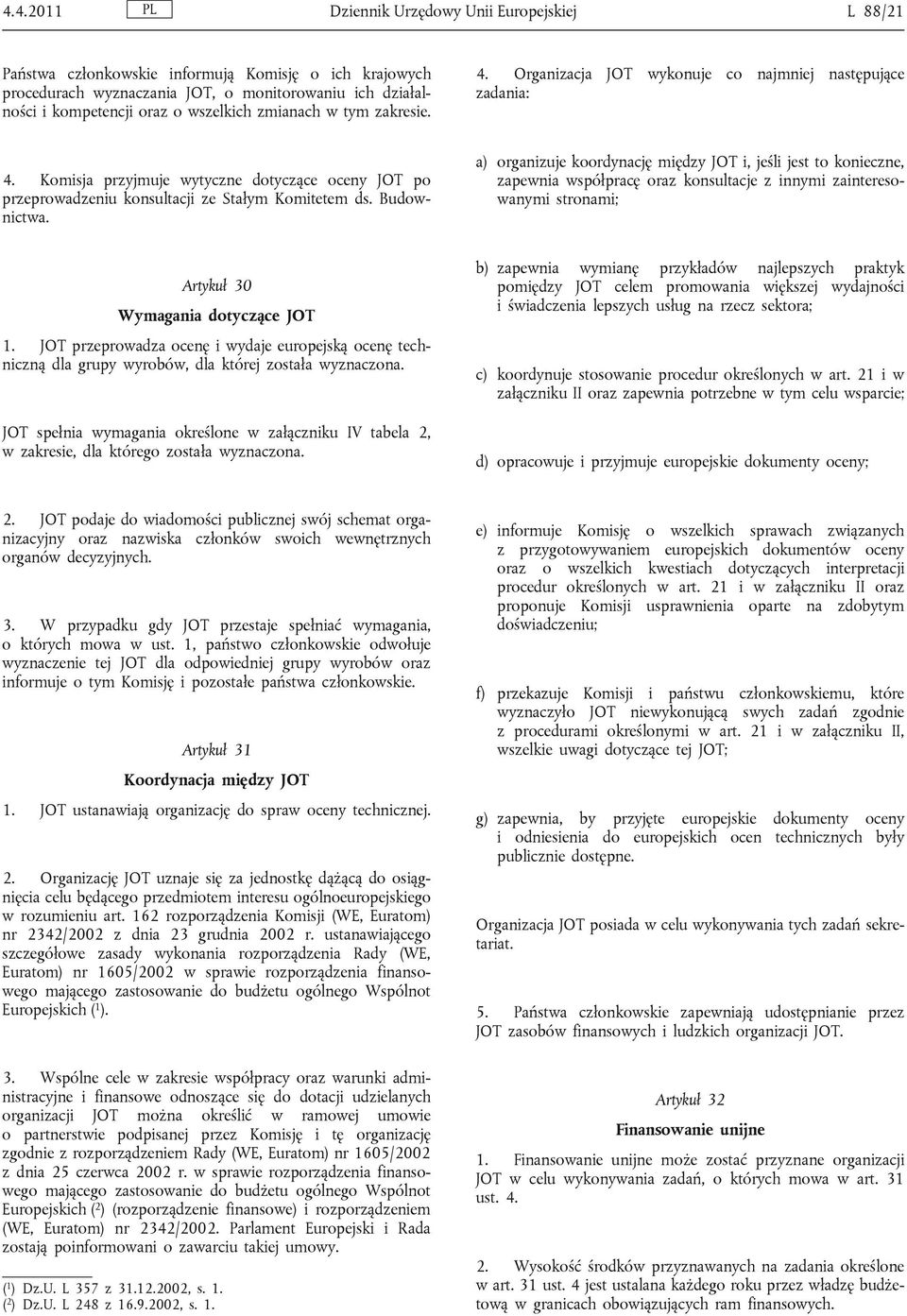 Budownictwa. a) organizuje koordynację między JOT i, jeśli jest to konieczne, zapewnia współpracę oraz konsultacje z innymi zainteresowanymi stronami; Artykuł 30 Wymagania dotyczące JOT 1.