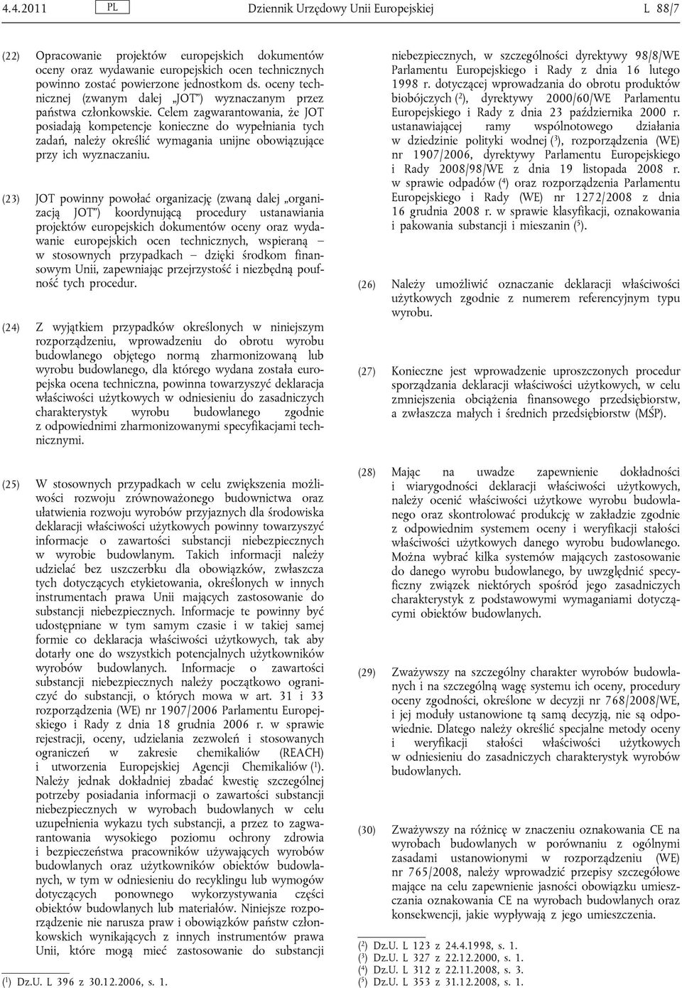 Celem zagwarantowania, że JOT posiadają kompetencje konieczne do wypełniania tych zadań, należy określić wymagania unijne obowiązujące przy ich wyznaczaniu.