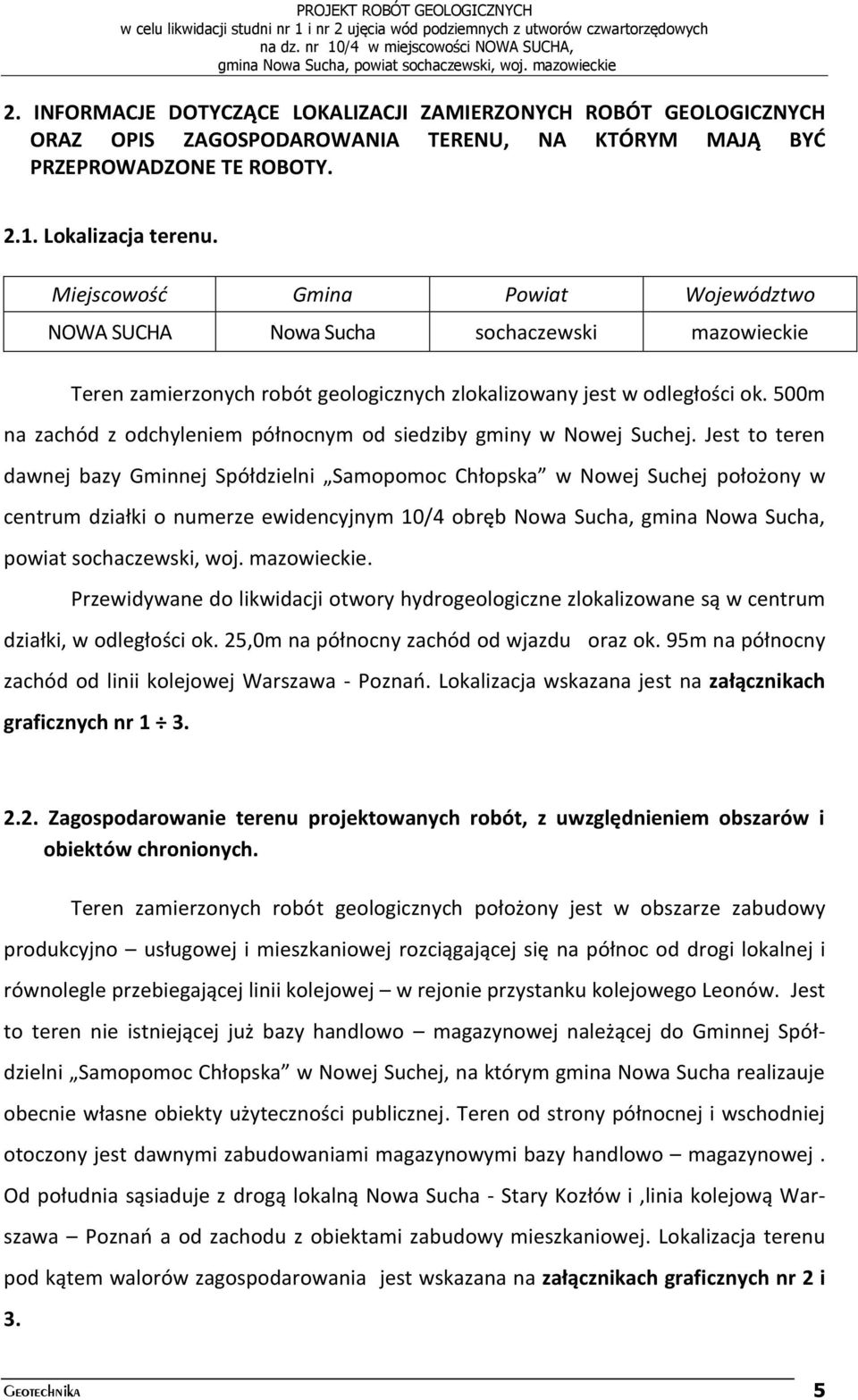 500m na zachód z odchyleniem północnym od siedziby gminy w Nowej Suchej.