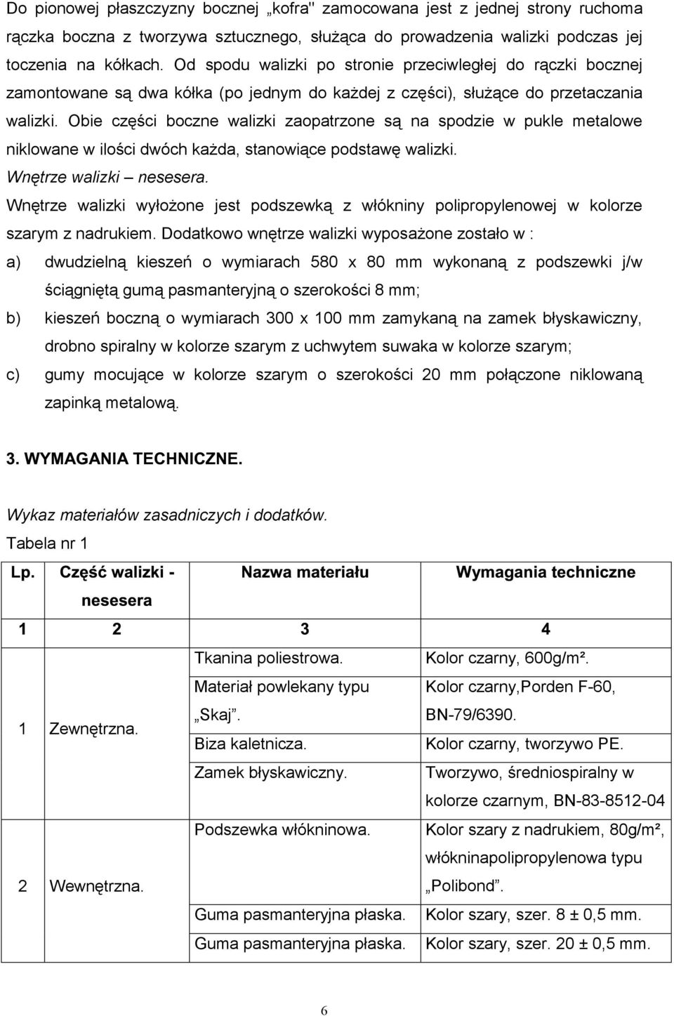 Obie części boczne walizki zaopatrzone są na spodzie w pukle metalowe niklowane w ilości dwóch każda, stanowiące podstawę walizki. Wnętrze walizki nesesera.