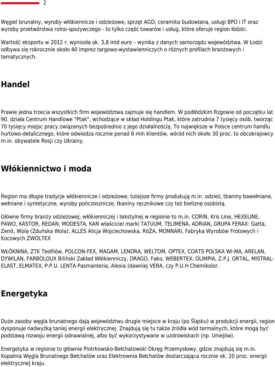 W Łodzi odbywa się rokrocznie około 40 imprez targowo-wystawienniczych o różnych profilach branżowych i tematycznych. Handel Prawie jedna trzecia wszystkich firm województwa zajmuje się handlem.