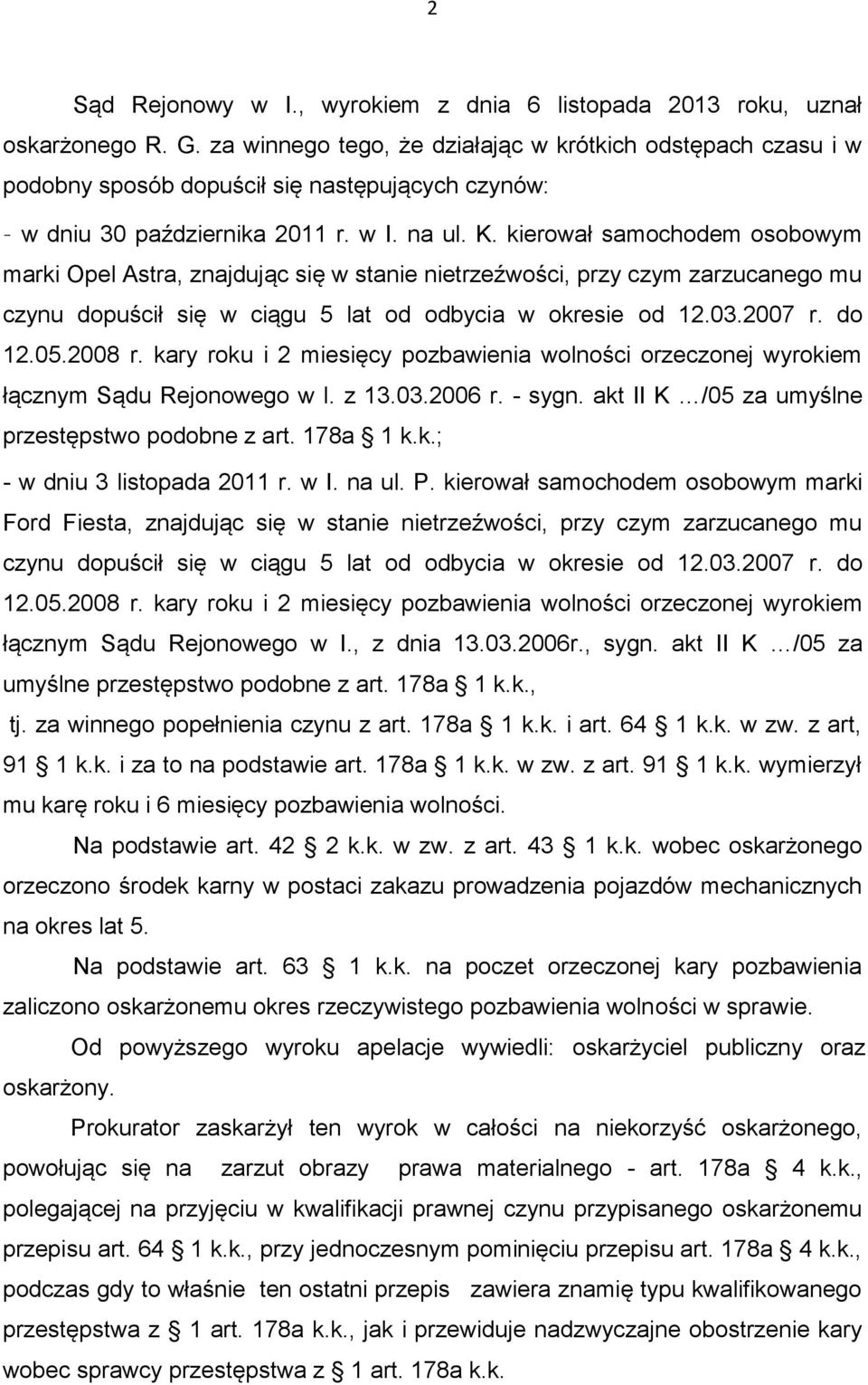 kierował samochodem osobowym marki Opel Astra, znajdując się w stanie nietrzeźwości, przy czym zarzucanego mu czynu dopuścił się w ciągu 5 lat od odbycia w okresie od 12.03.2007 r. do 12.05.2008 r.