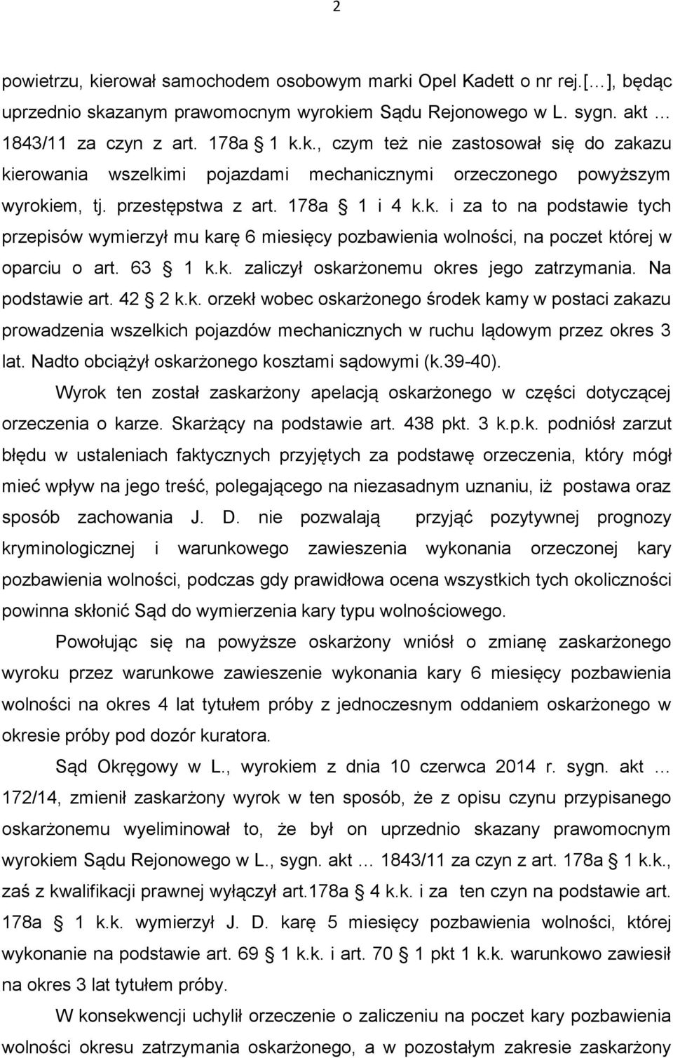 Na podstawie art. 42 2 k.k. orzekł wobec oskarżonego środek kamy w postaci zakazu prowadzenia wszelkich pojazdów mechanicznych w ruchu lądowym przez okres 3 lat.