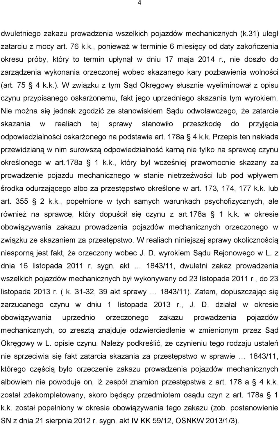 W związku z tym Sąd Okręgowy słusznie wyeliminował z opisu czynu przypisanego oskarżonemu, fakt jego uprzedniego skazania tym wyrokiem.