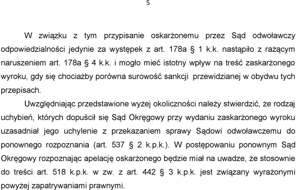 sprawy Sądowi odwoławczemu do ponownego rozpoznania (art. 537 2 k.p.k.). W postępowaniu ponownym Sąd Okręgowy rozpoznając apelację oskarżonego będzie miał na uwadze, że stosownie do treści art.