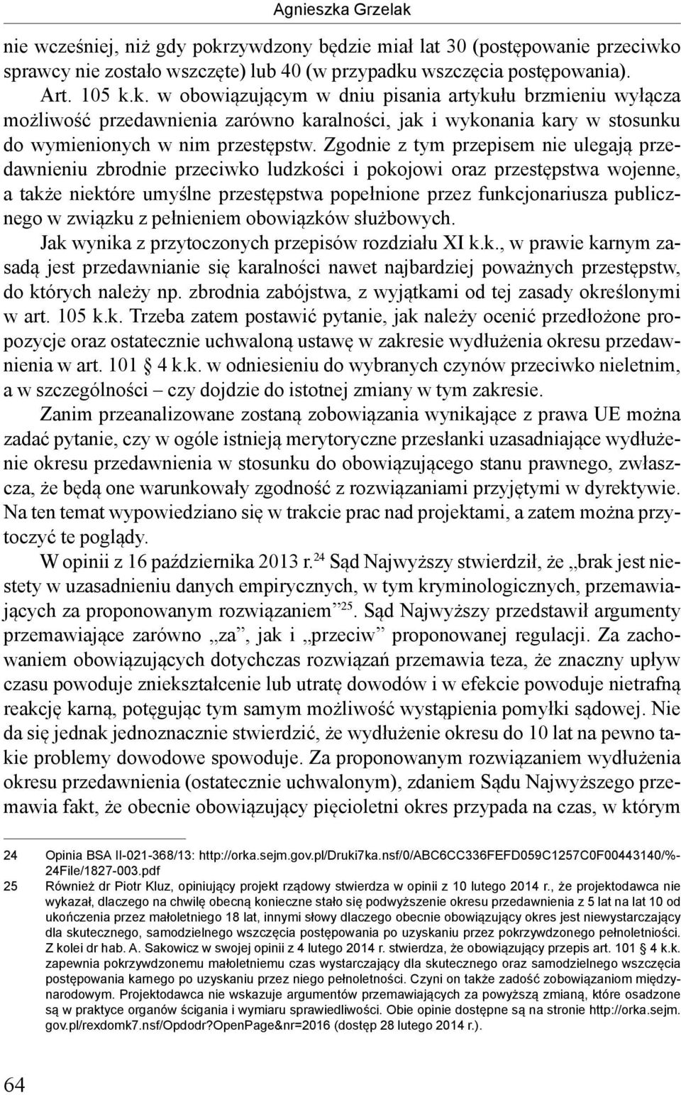 w związku z pełnieniem obowiązków służbowych. Jak wynika z przytoczonych przepisów rozdziału XI k.k., w prawie karnym zasadą jest przedawnianie się karalności nawet najbardziej poważnych przestępstw, do których należy np.