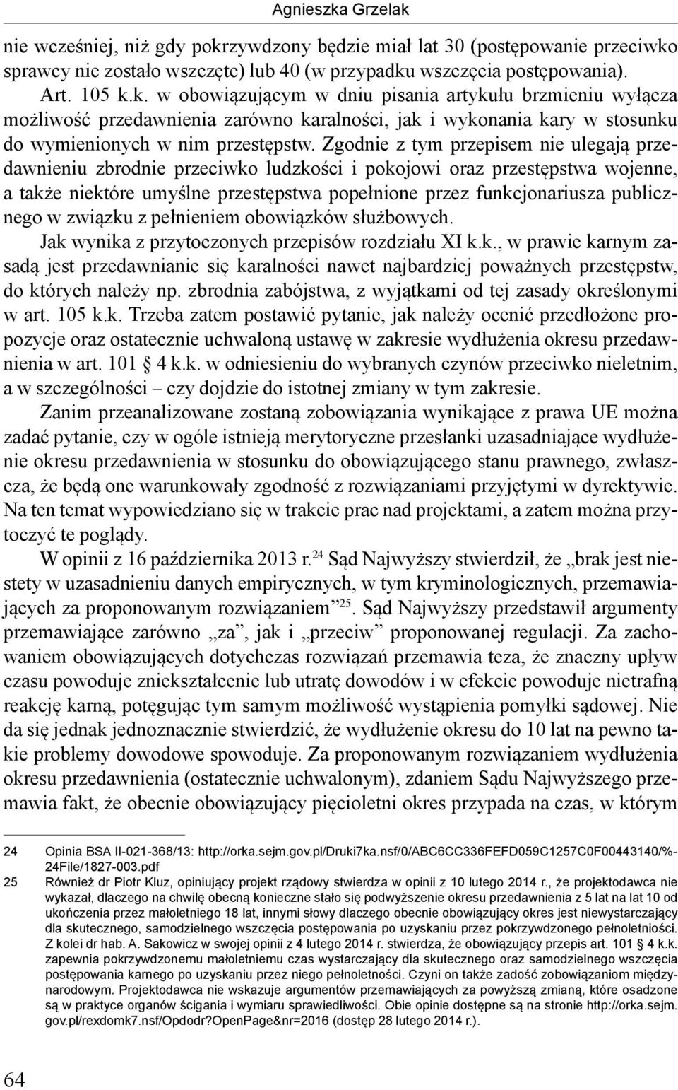 w związku z pełnieniem obowiązków służbowych. Jak wynika z przytoczonych przepisów rozdziału XI k.k., w prawie karnym zasadą jest przedawnianie się karalności nawet najbardziej poważnych przestępstw, do których należy np.