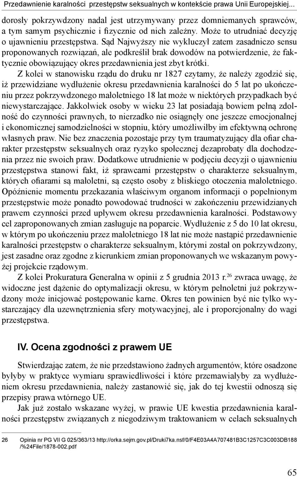 Sąd Najwyższy nie wykluczył zatem zasadniczo sensu proponowanych rozwiązań, ale podkreślił brak dowodów na potwierdzenie, że faktycznie obowiązujący okres przedawnienia jest zbyt krótki.