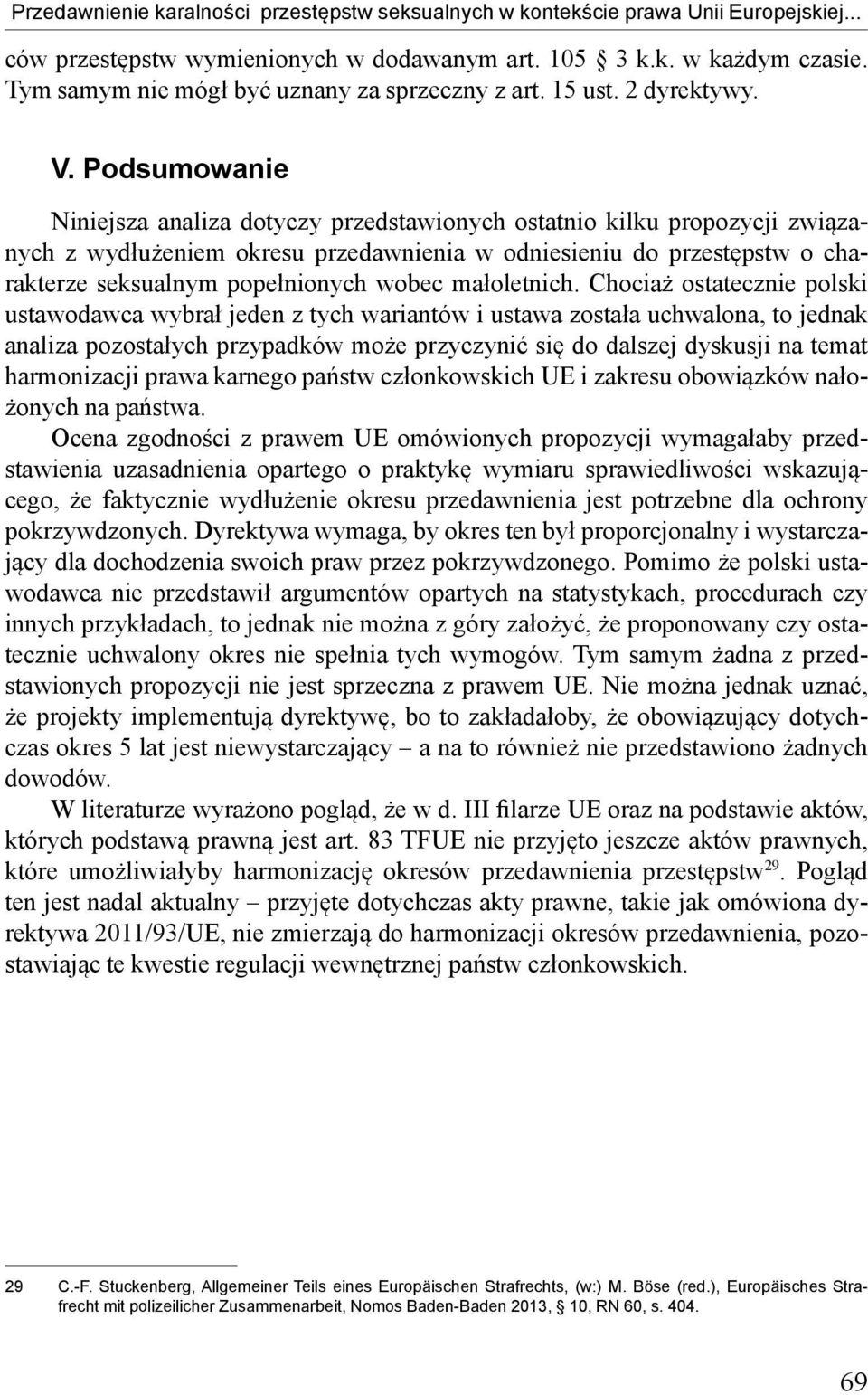 Podsumowanie Niniejsza analiza dotyczy przedstawionych ostatnio kilku propozycji związanych z wydłużeniem okresu przedawnienia w odniesieniu do przestępstw o charakterze seksualnym popełnionych wobec