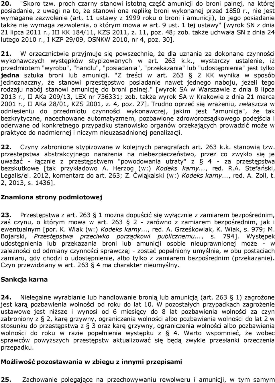 1 tej ustawy" [wyrok SN z dnia 21 lipca 2011 r., III KK 184/11, KZS 2011, z. 11, poz. 48; zob. także uchwała SN z dnia 24 lutego 2010 r., I KZP 29/09, OSNKW 2010, nr 4, poz. 30]. 21. W orzecznictwie przyjmuje się powszechnie, że dla uznania za dokonane czynności wykonawczych występków stypizowanych w art.